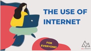 THE USE OF
INTERNET
 