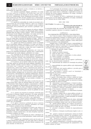 14 DIÁRIOOFICIALDOESTADO SÉRIE3 ANOVIII Nº101 FORTALEZA,01DEJUNHODE2016
como a garantia de transporte escolar, evitando-se, ao máximo, o
deslocamento do campo para a cidade;
21.3. mensurar a população indígena, quilombola e do campo
com faixa etária de 15 (quinze) a 30 (trinta) anos com vista a
universalizar o atendimento da Educação de Jovens e Adultos desde os
três níveis: Alfabetização, Ensino fundamental profissional e Ensino
médio profissional até 2024, devendo considerar que os deslocamentos
necessários sejam feitos nas menores distâncias possíveis, preservado o
princípio intracampo;
21.4. garantia da continuidade dos estudos da juventude com a
interiorização das Universidades Públicas e apoio aos estudantes
indígenas, quilombolas e do campo, com transporte escolar, residência
universitária, bolsa permanência, para cursarem a graduação e pós-
graduação;
21.5. assegurar a criação das categorias de professor indígena,
quilombola e do campo nos quadros da administração pública estadual,
garantido Plano de Cargos, Carreira e Salários – PCCS, aos profissionais
da Educação Escolar Indígena, Quilombola e do Campo com base no
piso salarial nacional profissional, instituído em lei federal;
21.6. criação de Coordenadoria específica para Educação dos
Povos do Campo junto à Secretaria da Educação do Estado – SEDUC, e
estimular sua criação nas Secretarias de Educação dos Municípios para a
gestão da Política educacional Indígena, Quilombola, do Campo;
21.7. garantir uma Política de transporte escolar de qualidade
para as comunidades indígenas, quilombola e do campo, que garanta o
menor tempo possível no percurso residência-escola e que as crianças
sejam transportadas do campo para o campo, bem como a exigência de
frota com, no máximo, 5 (cinco) anos de uso;
21.8. o Poder Executivo deve apresentar, em 1 (um) ano,
projeto de lei instituindo procedimento específico para o credenciamento
e regularização das escolas indígenas, quilombola e do campo;
21.9. instituição de um programa específico para Educação
Infantil e Educação Especial para as escolas indígenas, quilombola e do
campo, envolvendo estrutura, salas multifuncionais, equipamentos,
materiais didáticos específicos, formação de professores, recursos
humanos necessários e valorização das pedagogias em suas peculiaridades;
21.10. promover, em no máximo 2 (dois) anos após a aprovação
deste Plano, ajustes nos currículos das escolas indígenas, quilombola e do
campo, inserindo conteúdos (recursos hídricos e tecnologias sociais de
convivência com o semiárido, sucessão rural, associativismo e
cooperativismo, cultura local, saberes e experiências dos sujeitos da
região, meio ambiente, ecossistemas costeiros, manejo do bioma caatinga,
manejo sustentável de solo, desenvolvimento local sustentável,
economia solidária, abordagem que vise desenvolver cultura de superação
do preconceito e discriminação aos segmentos populacionais, inclusive
por racismo, por sua orientação sexual, machismo, intolerância religiosa
e geração, etnia, agroecologia, gestão territorial, medicina tradicional,
pintura corporal e rituais indígenas, etc) que atendam a realidade e as
especificidades dessas comunidades;
21.11. garantir, até 2020, para todas as escolas dos povos do
campo recursos para o plano de soberania hídrica nas escolas, visando
ao fornecimento, fontes d’água de captação e armazenamento e elaborar
plano, com cronograma de implementação, de infraestrutura para escolas
indígenas, quilombolas e do campo contemplando construção, reforma,
soberania hídrica, ampliação das escolas e oferta de energia elétrica e/ou
de fontes renováveis, telecomunicação e internet de qualidade em todas
elas;
21.12. garantir um programa de formação continuada para
profissionais da educação indígena, quilombola e do campo, garantindo
a especificidade e o fortalecimento da identidade de cada escola,
compartilhando com os sujeitos envolvidos e suas organizações;
21.13. garantir o projeto político pedagógico vinculado à
concepção de educação indígena, quilombola e do campo nas escolas de
acordo com a sua identidade;
21.14. apoiar e incentivar a produção de livros e materiais
didáticos específicos pelos povos indígenas, quilombola e do campo
para fortalecer a proposta da base diversificada;
21.15. desenvolver um programa de incentivo que valorize as
línguas maternas indígenas, principalmente o Tupi e adequar o Sistema
de Gestão Escolar – SIGE, as especificidades da oferta da base diversificada,
permitindo a inclusão nominal dessa e de outras disciplinas específicas
no histórico acadêmico do aluno;
21.16. desenvolver um programa de estudo e abordagem das
línguas e dialetos africanos nas escolas quilombolas, visando à preservação
da identidade cultural;
21.17. assegurar que a alimentação escolar seja de acordo com
a cultura alimentar das comunidades e de cada região sendo os alimentos
adquiridos, preferencialmente, da agricultura familiar camponesa e da
pesca artesanal, na forma da Lei;
21.18. participação dos movimentos sociais do campo na gestão
e implementação da política educacional do indígena, quilombola e do
campo, como sujeito coletivo, mobilizador e organizador do projeto de
educação das escolas indígena, quilombola e do campo, vinculado à
realidade da classe trabalhadora;
21.19. assegurar, até 2024, a implantação dos projetos de
pesquisa para os jovens indígenas, quilombolas e do campo, concludentes
do 3º (terceiro) ano do Ensino Médio.
*** *** ***
LEI Nº16.026, 01 de junho de 2016.
INSTITUI O PLANO ESTADUAL
DE CULTURA DO CEARÁ.
O GOVERNADOR DO ESTADO DO CEARÁ. Faço saber que a
Assembleia Legislativa decretou e eu sanciono a seguinte Lei:
CAPÍTULO I
DAS DISPOSIÇÕES PRELIMINARES E DOS PRINCÍPIOS
Art.1º Esta Lei institui o Plano Estadual de Cultura do Ceará,
ferramenta de planejamento estratégico, de duração decenal, que define
os rumos da política cultural, organiza, regula e norteia a execução da
política estadual de cultura, estabelece estratégias e metas, define prazos
e recursos necessários à sua implementação.
Parágrafo único. O Poder Público assume a responsabilidade de
implantar políticas culturais de Estado, com base nos programas, metas
e ações definidos nesta Lei, observados os seguintes princípios, em
consonância com o Plano Nacional de Cultura:
I - liberdade de expressão, criação e fruição;
II - diversidade cultural;
III - respeito aos direitos humanos;
IV - direito de todos à arte e à cultura;
V - direito à informação, à comunicação e à crítica cultural;
VI - direito à memória e às tradições;
VII - responsabilidade socioambiental;
VIII - valorização da cultura e de seus agentes e profissionais,
como vetor do desenvolvimento sustentável;
IX - democratização das instâncias de formulação das políticas
culturais;
X - responsabilidade dos agentes públicos pela implementação
das políticas culturais;
XI - colaboração entre agentes públicos e privados para o
desenvolvimento da economia da cultura;
XII - participação e controle social na formulação e
acompanhamento das políticas culturais;
XIII – Estado Laico.
Art.2º São objetivos do Plano Estadual de Cultura:
I - garantir a diversidade étnica, artística e cultural do Estado,
com base no pluralismo, nas vocações e no potencial de cada região;
II – incentivar a participação popular nos processos de gestão
e institucionalidade da cultura do Estado;
III – democratizar o acesso à produção e à fruição da cultura;
IV – fortalecer o Sistema Estadual de Cultura, com a participação
efetiva dos municípios, objetivando a adesão ao Sistema Nacional de Cultura;
V - reconhecer e valorizar o patrimônio cultural do Estado,
englobando os bens materiais, imateriais e os naturais;
VI – garantir o direito à memória e ao conhecimento do passado,
com vistas ao exercício da cidadania;
VII – estimular o diálogo entre os setores públicos, privados, os
agentes e os produtores da cultura, com ênfase no planejamento e na
execução, visando à descentralização e à ampla participação da sociedade
civil nas políticas públicas para a cultura;
VIII - estruturar a organização produtiva da cultura, valorizando
a promoção da diversidade cultural, da inclusão e o respeito às diferenças,
na perspectiva da produção cultural como vetor de desenvolvimento;
IX – garantir políticas públicas com o objetivo de promover o
desenvolvimento sustentável na área cultural, e a valorização dos agentes
e profissionais do campo das artes e da cultura;
X – articular e estimular o fomento de empreendimentos
criativos no Ceará;
XI – incentivar a formação de profissionais ligados à arte e à
cultura;
XII – garantir a inclusão de manifestações culturais do Estado
nos espaços de educação formal e informal, em consonância com as
diretrizes do Plano Estadual de Educação e a Liberdade de Expressão;
XIII – incentivar a participação popular nos processos de
reconhecimento do patrimônio cultural cearense;
XIV – garantir o planejamento e a execução de políticas públicas,
visando à consolidação e a descentralização dos equipamentos e das
práticas culturais no Estado;
 