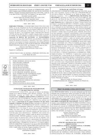 23DIÁRIOOFICIALDOESTADO SÉRIE3 ANOVIII Nº101 FORTALEZA,01DEJUNHODE2016
EXTRATO DE CONVÊNIO Nº27/2016
CONVENENTES: O ESTADO DO CEARÁ, através da CASA CIVIL, de um
lado, como Concedente, inscrita no CNPJ sob o nº09.469.891/0001-02,
com sede no Palácio da Abolição, na Av. Barão de Studart, nº505 -
Meireles, Fortaleza – CE e a PREFEITURA MUNICIPAL DE
PENAFORTE, inscrito(a) no CNPJ sob o nº07.414.931/0001-85, com
sede na Av. Ana Tereza de Jesus, S/N, Centro, Penaforte-CE. OBJETO:
O presente convênio tem por objetivo geral o estabelecimento de
apoio financeiro para o implemento do projeto “Festejo Junino Fora
de Época”, no período de 30/05/2015 e 31/05/2015, visando a valorização
e a divulgação das tradições populares do Município de Penaforte-CE,
com a realização de uma festividade de cunho artístico-cultural, que
contará com uma programação diversificada, com Festival de Quadrilhas,
apresentações artísticas e musicais, quadrilhas, quermesses, feiras de
artesanato e comidas típicas do período junino, ofertando, dessa forma,
aos seus munícipes e visitantes, entretenimento e lazer de qualidade,
caracterizados pela regionalidade e identidade cultural de seu povo, sendo,
por fim, um estímulo ao desenvolvimento do comércio local e dos seus
setores econômico e turístico, e ainda, um incentivo para a geração de
empregos diretos e indiretos para sua população, além de proporcionar
melhoria na distribuição de renda e na qualidade de vida de toda a região,
tudo em conformidade com o Plano de Trabalho que integra o termo
celebrado, independente de transcrição. FUNDAMENTAÇÃO LEGAL:
Com fundamento no artigo 116 da Lei Federal nº8.666/93, a Lei de
Diretrizes Orçamentárias vigente, a LC 119/2012, alterada pela LC
122/2013, LC 127/2013, LC 136/2014 e LC 155/2015, o Decreto
nº31.406/2014, alterado pelo Decreto nº31.468/2014, o Decreto
nº31.621/2014, e o Processo Administrativo nº1689000/2016. FORO:
Cidade de Fortaleza - Ce. VIGÊNCIA: A vigência deste convênio será de
60 (sessenta) dias, a contar da data de sua assinatura, podendo o mesmo
ser prorrogado por conveniência técnica ou administrativa, mediante a
celebração de Termo Aditivo. VALOR: Para a execução das ações previstas
neste Convênio dá-se o Valor Global de R$63.900,00 (sessenta e três
mil e novecentos reais), obrigatoriamente depositado na conta bancária
específica acima mencionada, cabendo ao concedente transferir o valor
de R$50.000,00 (cinquenta reais) em parcela única, com cronograma de
desembolso previsto no Plano de Trabalho, e ao convenente transferir,
a título de contrapartida financeira, o valor de R$13.900,00 (treze mil
e novecentos reais), em parcela única, com cronograma de desembolso
previsto no Plano de Trabalho. DOTAÇÃO ORÇAMENTÁRIA:
30100003.04.122.081.19023.15.334041.00.00. DATA DA ASSINATURA:
13 de maio de 2016. SIGNATÁRIOS: Sr. Francisco José Moura Cavalcante,
Secretário Executivo da Casa Civil e o Sr. Luis Fernandes Bezerra Filho,
Prefeito Municipal de Penaforte.
Maria de Lourdes de Oliveira Calixto
COORDENADORIA DE APOIO ÀS POLÍTICAS PÚBLICAS -
COPOL
*** *** ***
PROCURADORIAGERALDOESTADO
O(A) PROCURADOR GERAL, no uso das atribuições que lhe foram
delegadas pelo Excelentíssimo Senhor Governador do Estado do Ceará,
nos termos do Parágrafo Único do art.88 da Constituição do Estado do
Ceará e do Decreto Nº30.086 de 02 de fevereiro de 2010, e em
conformidade com o art.63, inciso I da Lei Nº9.826, de 14 de maio de
1974, RESOLVE EXONERAR, A PEDIDO, o(a) servidor(a) MARCOS
EDUARDO GASPARINI DE MAGALHAES, matrícula 300097-11,
lotado(a) no(a) REPRESENTAÇÃO DA PROCURADORIA-GERAL
NO DISTRITO FEDERAL, do Cargo de Direção e Assessoramento, de
provimento em comissão de ASSESSOR TÉCNICO, simbolo DAS-1
integrante da Estrutura organizacional do(a) PROCURADORIA-GERAL
DO ESTADO a partir de 01 de Abril de 2016. PROCURADORIA-
GERAL DO ESTADO, em Fortaleza, 23 de maio de 2016.
Juvencio Vasconcelos Viana
PROCURADOR GERAL
Hugo Santana de Figueirêdo Junior
SECRETÁRIO DO PLANEJAMENTO E GESTÃO
*** *** ***
AVISO DE ADIAMENTO DE LICITAÇÃO
ORIGEM SETUR
CONCORRÊNCIA PÚBLICA INTERNACIONAL Nº20160002
IG Nº884575000
PUBLICAÇÃO Nº2016/04569
OBJETO: LICITAÇÃO DO TIPO TÉCNICA E PREÇO PARA CON-
TRATAÇÃO DE EMPRESA ESPECIALIZADA PARA OPERA-
CIONALIZAÇÃO DE FEIRAS DE TURISMO, SEMINÁRIOS,
Assessoramento de provimento em Comissão de COORDENADOR, símbolo
DNS-2 lotado(a) no(a) COORDENADORIA DE GESTÃO DA TELEFONIA
MÓVEL, integrante da Estrutura Organizacional do(a) CASA CIVIL, a partir de
16 de Maio de 2016. CASA CIVIL, em Fortaleza, 23 de maio de 2016.
Alexandre Lacerda Landim
SECRETÁRIO DE ESTADO CHEFE DA CASA CIVIL
Hugo Santana de Figueirêdo Junior
SECRETÁRIO DO PLANEJAMENTO E GESTÃO
*** *** ***
PORTARIA Nº078/2016 - O SECRETÁRIO EXECUTIVO DA CASA
CIVIL, no uso da competência que lhe foi outorgada pelo Secretário de
Estado Chefe da Casa Civil, através da Portaria nº009/2015, de 11 de
fevereiro de 2015, publicada no Diário Oficial do Estado em 11 de
fevereiro de 2015, e em atribuições legais conferidas pelo Decreto
nº29.704, de 08 de Abril de 2009 e, visando a inserção futura no mercado
de trabalho de jovens estudantes do Estado do Ceará resolve, autorizar a
concessão de BOLSA DE ESTÁGIO, aos ESTAGIÁRIOS
relacionados no anexo único desta Portaria, que perceberão a importância
mensal de R$346,14 (trezentos e quarenta e seis reais e quatorze
centavos), proveniente de dotação orçamentária deste Órgão/Entidade
pelo prazo de 01 (HUM) ano a partir da data de publicação. SECRETARIA
EXECUTIVA DA CASA CIVIL, em Fortaleza, 13 de maio de 2016.
Francisco José Moura Cavalcante
SECRETÁRIO EXECUTIVO DA CASA CIVIL
Registre-se e publique-se.
ANEXO ÚNICO A QUE SE REFERE A PORTARIA Nº078/2016, DE
13 DE MAIO DE 2016
Nº NOME
01 PEDRO HENRIQUE SOUSA DA SILVA
02 DAVI SILVEIRA ANDRADE
03 LEVI SANTOS DA SILVA
04 LUCAS DO VALE UCHÔA
05 ERYCK SOUSA OLIVEIRA
06 JONATHAN DA SILVA SOUSA
07 PAULO NOGUEIRA SOARES NETO
08 LUAN EMANOEL MARTINS ARAÚJO
09 ISAAC RODRIGUES DO NASCIMENTO FILHO
10 JORGE LUCCA AMARAL CALANDRINO
11 JOSÉ RUBENS DA SILVA UCHÔA
12 AIRLEUDO BATISTA DE LIMA
13 SAMUEL LINCOLN MORAES DE OLIVEIRA
14 LUANA ALVES DAVI
15 VINICIUS SANTOS DA SILVA FILHO
*** *** ***
EXTRATO DE CONTRATO DE INEXIGIBILIDADE
Nº DO DOCUMENTO 105/2016
CONTRATANTE: CASA CIVIL, com sede no Palácio da Abolição,
situado na Av. Barão de Studart, nº505, Meireles, Fortaleza – CE, CEP:
60120-000, inscrita no CNPJ sob o nº09.469.891/0001-02
CONTRATADA: EMPRESA JORNALÍSTICA O POVO S/A, inscrita
no CNPJ sob o nº07.222.565/0001-62, com sede à Avenida Aguanambi,
nº282, Joaquim Távora, Fortaleza-CE. OBJETO: Este contrato tem
por objeto a contratação de 01 (uma) assinatura do tipo anual
(segunda à domingo) do Jornal O Povo, destinada ao Gabinete do
Titular desta Pasta.. FUNDAMENTAÇÃO LEGAL: Contrato, com
fundamento na Inexigibilidade nº008/2016, no Processo Administrativo
nº2907885/2016, e no Artigo 25, inciso I da Lei Federal nº8.666/93
FORO: Fica eleito o foro da cidade de Fortaleza/CE, para conhecer das
questões relacionadas com o presente contrato que não possam ser
resolvidas pelos meios administrativos.. VIGÊNCIA: Este contrato tem
vigência de 12 (doze) meses, contados a partir da data de sua assinatura..
VALOR GLOBAL: R$598,80 quinhentos e noventa e oito reais e oitenta
centavos pagos em parcela única, através de nota de empenho, com
efetivação após solicitação formal e apresentação dos documentos
fiscais cabíveis e exigíveis perante a Lei nº8.666/93 DOTAÇÃO
ORÇAMENTÁRIA: 30100003.04.122.500.28117.15.339039.10000.0.
DATA DAASSINATURA: Fortaleza-CE, 31 de maio de 2016 SIGNATÁRIOS:
Francisco José Moura Cavalcante, SECRETÁRIO EXECUTIVO DA CASA
CIVIL e André Avelino de Azevedo, Empresa Jornalística O Povo S/A.
Candace Feitosa de Matos Mendes Batista
ASSESSORIA JURÍDICA
*** *** ***
 