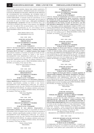 24 DIÁRIOOFICIALDOESTADO SÉRIE3 ANOVIII Nº101 FORTALEZA,01DEJUNHODE2016
WORKSHOPS, ROAD SHOWS, PRESS TRIP, APOIO LOGÍSTICO,
CRIAÇÃO, MONTAGEM E DESMONTAGEM DE ESTANDES,
EVENTOS DE PROMOÇÃO EM GERAL, PRESTAÇÃO DE SERVIÇOS
DE ATENDIMENTO NO EXTERIOR, DE ACORDO COM O
CALENDÁRIO DE EVENTOS NO EXTERIOR, EM QUE A SETUR
VENHA PARTICIPAR. A Comissão Central de Concorrências, no uso
de suas atribuições legais, comunica aos interessados, que em razão da
necessidade de ajustes no Edital supra, a data para recebimento
de documentação e propostas marcada inicialmente para o dia
31/05/2016 às 9h30min (nove horas e trinta minutos), fica ADIADA
para o dia 21 de julho de 2016, no mesmo horário e local. O ADENDO
01, encontra-se disponibilizado no site www.seplag.ce.gov.br.
PROCURADORIA GERAL DO ESTADO, em Fortaleza, 30 de maio de
2016.
Maria Betânia Saboia Costa
VICE-PRESIDENTA DA CCC
*** *** ***
AVISO DE LICITAÇÃO
ORIGEM SEFAZ
PREGÃO ELETRÔNICO Nº20160002
IG Nº881054000
PUBLICAÇÃO Nº201602315
OBJETO: Serviços de suporte e atualizações por 24 meses da
solução contra vazamento de informações, “Symantec Data Loss
Prevention (DLP) 12.5 Suite” e o módulo Symantec Data Insight
4.0, atualmente instalados na Secretaria da Fazenda do Estado do Ceará,
conforme especificações contidas no Edital e seus Anexos.
RECEBIMENTO DAS PROPOSTAS VIRTUAIS: No endereço
www.licitacoes-e.com.br, até o dia 17/06/2016, às 8h30min (Horário de
Brasília-DF). OBTENÇÃO DO EDITAL: No endereço eletrônico acima
ou no site www.seplag.ce.gov.br. PROCURADORIA GERAL DO
ESTADO, em Fortaleza, 30 de maio de 2016.
Jorge Luis Leite Saraiva de Oliveira
PREGOEIRO
*** *** ***
AVISO DE LICITAÇÃO
ORIGEM DETRAN
PREGÃO ELETRÔNICO Nº20160014
IG Nº889727000
PUBLICAÇÃO Nº201608847
OBJETO: Aquisição de periféricos de informática (Webcam e
Leitores Biométricos) para atender as necessidades do DETRAN/CE,
conforme especificações contidas no Edital e seus Anexos.
RECEBIMENTO DAS PROPOSTAS VIRTUAIS: No endereço
www.licitacoes-e.com.br, até o dia 17/06/2016, às 8h (Horário de Brasília-
DF). OBTENÇÃO DO EDITAL: No endereço eletrônico acima ou no
site www.seplag.ce.gov.br. PROCURADORIA GERAL DO ESTADO,
em Fortaleza, 30 de maio de 2016.
Valda Farias Magalhães
PREGOEIRA
*** *** ***
AVISO DE LICITAÇÃO
ORIGEM SESA
PREGÃO ELETRÔNICO Nº20160044
IG Nº887340000
PUBLICAÇÃO Nº201606509
OBJETO: Aquisição de saco plástico, dispensadores e
organizadores plásticos, para atender as necessidades do Setor do
Almoxarifado Geral do Hospital César Cals de Oliveira pelo período de
12 meses, conforme especificações contidas no Edital e seus Anexos.
RECEBIMENTO DAS PROPOSTAS VIRTUAIS: No endereço
www.licitacoes-e.com.br, até o dia 17/06/2016, às 8h (Horário de Brasília-
DF). OBTENÇÃO DO EDITAL: No endereço eletrônico acima ou no
site www.seplag.ce.gov.br. PROCURADORIA GERAL DO ESTADO,
em Fortaleza, 30 de maio de 2016.
Simone Alencar Rocha
PREGOEIRA
*** *** ***
AVISO DE LICITAÇÃO
ORIGEM SESA
PREGÃO ELETRÔNICO Nº20160068
IG Nº878615000
PUBLICAÇÃO Nº201600527
OBJETO: Serviço de manutenção preventiva e corretiva com
reposição total de equipamentos, peças, acessórios e material
de consumo por parte da contratada, em Subestação composta
dos equipamentos (Transformador de Força 500 KVA, Chave
Seccionadora de Alta Tensão, Gerador de 625 KVA), com (02)
dois operadores plantonistas 24 (vinte e quatro) horas, pelo prazo
de 12 (doze) meses, conforme especificações contidas no Edital e seus
Anexos. RECEBIMENTO DAS PROPOSTAS VIRTUAIS: No endereço
www.licitacoes-e.com.br, até o dia 17/06/2016, às 8h30min (Horário de
Brasília-DF). OBTENÇÃO DO EDITAL: No endereço eletrônico acima
ou no site www.seplag.ce.gov.br. PROCURADORIA GERAL DO
ESTADO, em Fortaleza, 30 de maio de 2016.
Michel Silva de Menezes
PREGOEIRO
*** *** ***
AVISO DE LICITAÇÃO
ORIGEM SESA
PREGÃO ELETRÔNICO Nº20160282
PUBLICAÇÃO Nº201607225
OBJETO: Registro de Preços para futuras e eventuais aquisições
de Medicamentos, visando atender a necessidade de abastecimento das
Unidades de Saúde do Estado, conforme especificações contidas no Edital e
seus Anexos. RECEBIMENTO DAS PROPOSTAS VIRTUAIS: No endereço
www.comprasnet.gov.br, através do Nº2822016, até o dia 17/06/2016 às
10h (Horário de Brasília-DF). OBTENÇÃO DO EDITAL: No endereço
eletrônico acima ou no site www.seplag.ce.gov.br. PROCURADORIA
GERAL DO ESTADO, em Fortaleza, 30 de maio de 2016.
Francisco Wagner de Sousa Veras
PREGOEIRO
*** *** ***
AVISO DE LICITAÇÃO
ORIGEM SESA
PREGÃO ELETRÔNICO Nº20160298
PUBLICAÇÃO Nº201607446
OBJETO: Registro de Preços para futuras e eventuais aquisições de
material médico hospitalar (Marcapassos, Introdutores, Eletrodos e
Cabos), conforme especificações contidas no Edital e seus Anexos.
RECEBIMENTO DAS PROPOSTAS VIRTUAIS: No endereço
www.comprasnet.gov.br, através do Nº2982016, até o dia 17/06/2016 às
8h30min (Horário de Brasília-DF). OBTENÇÃO DO EDITAL: No endereço
eletrônico acima ou no site www.seplag.ce.gov.br. PROCURADORIA GERAL
DO ESTADO, em Fortaleza, 30 de maio de 2016.
José Ananias Farias Cardoso
PREGOEIRO
*** *** ***
AVISO DE LICITAÇÃO
ORIGEM CEARÁPORTOS
TOMADA DE PREÇOS - TÉCNICA E PREÇO Nº20160001
PUBLICAÇÃO Nº2016/05620
OBJETO: LICITAÇÃO DO TIPO TÉCNICA E PREÇO PARA
CONTRATAÇÃO DE EMPRESA ESPECIALIZADA NA
PRESTAÇÃO DE SERVIÇOS DE AUDITORIA CONTÁBIL E
FINANCEIRAINDEPENDENTE PARAA CEARÁPORTOS Realização:
às 9 horas do dia 6 de julho de 2016, no Centro Administrativo Bárbara
de Alencar, Av Dr. José Martins Rodrigues, 150 Edson Queiroz – CEP
60811-520 – Fortaleza – Ceará. Fornecimento do Edital: no endereço
acima, ou na Internet no site www.seplag.ce.gov.br. PROCURADORIA
GERAL DO ESTADO, em Fortaleza, 30 de maio de 2016.
Iara Maria de Oliveira Mesquita
PRESIDENTE DA COMISSÃO ESPECIAL DE LICITAÇÃO 02
*** *** ***
AVISO DE REMARCAÇÃO DE LICITAÇÃO
ORIGEM CAGECE
PREGÃO ELETRÔNICO Nº20160013
PUBLICAÇÃO Nº201600667
A COMPANHIA DE ÁGUA E ESGOTO DO CEARÁ - CAGECE, por
intermédio da Pregoeira e de membros da equipe de apoio legalmente
designados, torna público para conhecimento dos interessados a
 