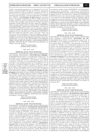 33DIÁRIOOFICIALDOESTADO SÉRIE3 ANOVIII Nº101 FORTALEZA,01DEJUNHODE2016
12/2012 e suas alterações posteriores, na Lei Estadual nº15.175, de 28/
06/2012, no Decreto Estadual nº31.406, de 29/01/2014, alterado pelo
Decreto Estadual nº31.468, de 23/04/2014, no Decreto nº31.621, de
07/11/2014, na Lei Estadual nº15.674, de 31/07/2014, bem como na
Portaria da CGE nº011/2015, e Processo Administrativo nº58338709/
2015. OBJETO: A Pavimentação em pedra tosca das ruas Pedro
Pereira e José Coelho no Município de IPÚ/CE. FORO: Comarca de
Fortaleza. VIGÊNCIA: O prazo de vigência do presente Convênio será de
12 (doze) meses, contados a partir da data da assinatura do presente
Instrumento. VALOR: R$94.586,14 (Noventa e quatro mil, quinhentos e
oitenta e seis reais e quatorze centavos), correrão à conta do CONCEDENTE
e do CONVENENTE, conforme abaixo discriminados: 1) Recursos do
CONCEDENTE: R$89.856,83 (oitenta e nove mil, oitocentos e cinquenta
e seis reais e ointenta e três centavos) à conta de dotação aprovada pela Lei
Estadual nº15.674, de 31 de julho de 2015. 2) Recursos do CONVENENTE:
R$4.729,31 (quatro mil, setecentos e vinte e nove reais e trinta e um
centavos) na forma detalhada no Plano de Trabalho, a título de
contrapartida, em recursos financeiros. DOTAÇÃO ORÇAMENTÁRIA:
43100001.15.451.010.18322.08.44404200.1.00.00.0.40. DATA DA
ASSINATURA: 17 de maio de 2016. SIGNATÁRIOS: LUCIO FERREIRA
GOMES, SECRETÁRIO DAS CIDADES e CARLOS SÉRGIO RUFINO
MOREIRA, PREFEITO DE IPÚ. SECRETARIA DAS CIDADES, em
Fortaleza, 19 de maio de 2016.
Bruno César Braga Araripe
COORDENADOR JURÍDICO
*** *** ***
TERMO DE AJUSTE Nº012/CIDADES/2016
CONCEDENTE: O ESTADO DO CEARÁ, através da SECRETARIA
DAS CIDADES. CONVENENTE: O MUNICÍPIO DE TAMBORIL.
FUNDAMENTAÇÃO LEGAL: Lei Complementar Federal nº101, de
04/05/2000, na Lei Complementar Federal nº131, de 27/05/2009, na
Lei Federal nº8.666, de 21/06/1993, e suas alterações, na Lei Federal
nº10.520, de 17/07/2002, na Lei Complementar Estadual nº119, de
28/12/2012 e suas alterações posteriores, na Lei Estadual nº15.175, de
28/06/2012, no Decreto Estadual nº31.406, de 29/01/2014, alterado
pelo Decreto Estadual nº31.468, de 23/04/2014, no Decreto nº31.621,
de 07/11/2014, na Lei Estadual nº15.674, de 31/07/2014, bem como na
Portaria da CGE nº011/2015, e Processos Administrativos nº0893283/
2016, 1902316/2016. OBJETO: A construção de calçadão em pedra
portuguesa na Rua Basílio de Castro no Distrito de Sucesso, no município
de TAMBORIL/CE. FORO: Comarca de Fortaleza. VIGÊNCIA: 24 de
maio de 2016. VALOR: R$99.798,66 (noventa e nove mil, setecentos
e noventa e oito reais e sessenta e seis centavos), correrão à conta do
CONCEDENTE e do CONVENENTE, conforme abaixo discriminados: 1)
Recursos do CONCEDENTE: R$95.046,34 (noventa e cinco mil, quarenta
e seis reais e trinta e quatro centavos) à conta de dotação aprovada pela Lei
Estadual nº15.674, de 31 de julho de 2015. 2) Recursos do CONVENENTE:
R$4.752,32 (quatro mil, setecentos e cinquenta e dois reais e trinta e dois
centavos) na forma detalhada no Plano de Trabalho, a título de
contrapartida, em recursos financeiros. DOTAÇÃO ORÇAMENTÁRIA:
43100001.15.451.010.18322.12.44404200.1.00.00.0.40. DATA DA
ASSINATURA: 24 de maio de 2016. SIGNATÁRIOS: LUCIO FERREIRA
GOMES, SECRETÁRIO DAS CIDADES e JOSÉ RAMIRO TEIXEIRA
JÚNIOR, PREFEITO DE TAMBORIL. SECRETARIA DAS CIDADES,
em Fortaleza, 27 de maio de 2016.
Bruno César Braga Araripe
COORDENADOR JURÍDICO
*** *** ***
TERMO DE AJUSTE Nº014/CIDADES/2016
CONCEDENTE: O ESTADO DO CEARÁ, através da SECRETARIA
DAS CIDADES. CONVENENTE: MUNICÍPIO DE SÃO BENEDITO.
FUNDAMENTAÇÃO LEGAL: Lei Complementar Federal nº101, de
04/05/2000, na Lei Complementar Federal nº131, de 27/05/2009, na
Lei Federal nº8.666, de 21/06/1993, e suas alterações, na Lei Federal
nº10.520, de 17/07/2002, na Lei Complementar Estadual nº119, de 28/
12/2012 e suas alterações posteriores, na Lei Estadual nº15.175, de 28/
06/2012, no Decreto Estadual nº31.406, de 29/01/2014, alterado pelo
Decreto Estadual nº31.468, de 23/04/2014, no Decreto nº31.621, de
07/11/2014, na Lei Estadual nº15.674, de 31/07/2014, bem como na
Portaria da CGE nº011/2015, e Processos Administrativos nº1067670/
2016, 1148808/2016 e 2493460/2016. OBJETO: A pavimentação
em pedra tosca no Bairro Parque Tabajara - SÃO BENEDITO/CE.
FORO: Comarca de Fortaleza. VIGÊNCIA: O prazo de vigência do
presente Termo de Ajuste será de 12 (doze) meses, contados a partir da
data da assinatura do presente Instrumento. VALOR: R$628.814,69
(seiscentos e vinte e oito mil, oitocentos e quatorze reais e sessenta e
nove centavos), correrão à conta do CONCEDENTE e do CONVENENTE,
conforme abaixo discriminados: 1) Recursos do CONCEDENTE:
R$500.000,00 (quinhentos mil reais) à conta de dotação aprovada pela Lei
Estadual nº15.674, de 31 de julho de 2015. 2) Recursos do CONVENENTE:
R$128.814,69 (cento e vinte e oito mil, oitocentos e quatorze reais e sessenta
e nove centavos) na forma detalhada no Plano de Trabalho, a título de
contrapartida, em recursos financeiros. DOTAÇÃO ORÇAMENTÁRIA:
43100001.15.451.010.18322.08.44404200.1.00.00.0.40. DATA DA
ASSINATURA: 11 de maio de 2016. SIGNATÁRIOS: LUCIO FERREIRA
GOMES, SECRETÁRIO DAS CIDADES e GADYEL GONÇALVES DE
AGUIAR PAULA, PREFEITO DE SÃO BENEDITO. SECRETARIA DAS
CIDADES, em Fortaleza, 27 de maio de 2016.
Bruno César Braga Araripe
COORDENADOR JURÍDICO
*** *** ***
TERMO DE AJUSTE Nº021/CIDADES/2016
CONCEDENTE: O ESTADO DO CEARÁ, através da SECRETARIA
DAS CIDADES. CONVENENTE: MUNICÍPIO DE IPU.
FUNDAMENTAÇÃO LEGAL: Lei Complementar Federal nº101, de
04/05/2000, na Lei Complementar Federal nº131, de 27/05/2009, na
Lei Federal nº8.666, de 21/06/1993, e suas alterações, na Lei Federal
nº10.520, de 17/07/2002, na Lei Complementar Estadual nº119, de 28/
12/2012 e suas alterações posteriores, na Lei Estadual nº15.175, de 28/
06/2012, no Decreto Estadual nº31.406, de 29/01/2014, alterado pelo
Decreto Estadual nº31.468, de 23/04/2014, no Decreto nº31.621, de
07/11/2014, na Lei Estadual nº15.674, de 31/07/2014, bem como na
Portaria da CGE nº011/2015, e Processos Administrativo nº5838938/
2015, 1643361/2016 e 6807270/2015. OBJETO: A objetivando
construção da Praça do CVT, no Município de Ipu/CE. FORO: Comarca
de Fortaleza. VIGÊNCIA: O prazo de vigência do presente Termo de
ajuste será de 12 (doze) meses, contados a partir da data da assinatura do
presente Instrumento. VALOR: R$485.185,80 (quatrocentos e oitenta
e cinco mil, cento e oitenta e cinco reais e oitenta centavos), correrão à
conta do CONCEDENTE e do CONVENENTE, conforme abaixo
discriminados: 1) Recursos do CONCEDENTE: R$340.000,00 (trezentos
e quarenta mil reais) à conta de dotação aprovada pela Lei Estadual
nº15.674, de 31 de julho de 2015. 2) Recursos do CONVENENTE:
R$145.185,80 (cento e quarenta e cinco mil, cento e oitenta e cinco reais
e oitenta centavos) na forma detalhada no Plano de Trabalho, a título de
contrapartida, em recursos financeiros. DOTAÇÃO ORÇAMENTÁRIA:
43100001.15.451.040.18478.08.44404200.1.00.00.0.40. DATA DA
ASSINATURA: 17 de maio de 2016 SIGNATÁRIOS: LUCIO FERREIRA
GOMES, SECRETÁRIO DAS CIDADES e Carlos Sérgio Rufino Moreira,
PREFEITO DE IPU. SECRETARIA DAS CIDADES, em Fortaleza, 19
de maio de 2016.
Bruno César Braga Araripe
COORDENADOR JURÍDICO
*** *** ***
TERMO DE AJUSTE Nº028/CIDADES/2016
CONCEDENTE: O ESTADO DO CEARÁ, através da SECRETARIA
DAS CIDADES. CONVENENTE: MUNICÍPIO DE FARIAS BRITO.
FUNDAMENTAÇÃO LEGAL: Lei Complementar Federal nº101, de
04/05/2000, na Lei Complementar Federal nº131, de 27/05/2009, na
Lei Federal nº8.666, de 21/06/1993, e suas alterações, na Lei Federal
nº10.520, de 17/07/2002, na Lei Complementar Estadual nº119, de 28/
12/2012 e suas alterações posteriores, na Lei Estadual nº15.175, de 28/
06/2012, no Decreto Estadual nº31.406, de 29/01/2014, alterado pelo
Decreto Estadual nº31.468, de 23/04/2014, no Decreto nº31.621, de
07/11/2014, na Lei Estadual nº15.674, de 31/07/2014, bem como na
Portaria da CGE nº011/2015, e Processo Administrativo nº1059759/
2016 e 1183760/2016. OBJETO: A Pavimentação na Rua de Acesso
ao Estadio Municipal no Município de Farias Brito/CE. FORO: Comarca
de Fortaleza. VIGÊNCIA: O prazo de vigência do presente Termo de
Ajuste será de 12 (doze) meses, contados a partir da data da assinatura do
presente Instrumento. VALOR: R$157.500,00 (cento e cinquenta e sete mil
e quinhentos reais), correrão à conta do CONCEDENTE e do CONVENENTE,
conforme abaixo discriminados: 1) Recursos do CONCEDENTE: R$150.000,00
(cento e cinquenta mil reais) à conta de dotação aprovada pela Lei Estadual
nº15.674, de 31 de julho de 2015. 2) Recursos do CONVENENTE:
R$224.003,63 (duzentos e vinte e quatro mil, três reais e sessenta e três
centavos) na forma detalhada no Plano de Trabalho, a título de
contrapartida, em recursos financeiros. DOTAÇÃO ORÇAMENTÁRIA:
43100001.15.121.010.18322.01.44404200.1.00.00.0.40. DATA DA
ASSINATURA: 16 de maio de 2016. SIGNATÁRIOS: LUCIO FERREIRA
 
