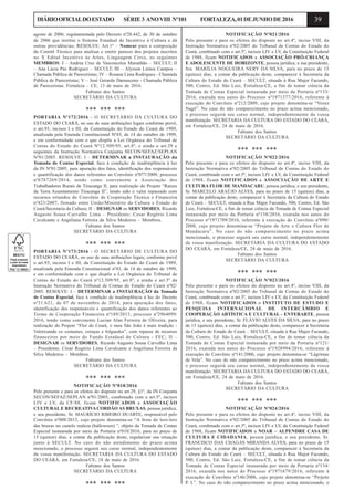 39DIÁRIOOFICIALDOESTADO SÉRIE3 ANOVIII Nº101 FORTALEZA,01DEJUNHODE2016
agosto de 2006, regulamentada pelo Decreto nº28.442, de 30 de outubro
de 2006 que institui o Sistema Estadual de Incentivo à Cultura e dá
outras providências; RESOLVE: Art.1º – Nomear para a composição
do Comitê Técnico para analisar e emitir parecer dos projetos inscritos
no X Edital Incentivo às Artes, Linguagem Circo, os seguintes
MEMBROS: I – Andrea Cruz de Vasconcelos Maranhão – SECULT; II
– Ana Lúcia Paz Rodriguez – SECULT; III – Alysson Lemos Campos –
Chamada Pública de Pareceristas; IV – Rosana Lima Rodrigues - Chamada
Pública de Pareceristas; V – José Gerardo Damasceno - Chamada Pública
de Pareceristas. Fortaleza – CE, 13 de maio de 2016.
Fabiano dos Santos
SECRETÁRIO DA CULTURA
*** *** ***
PORTARIA Nº172/2016 - O SECRETÁRIO DA CULTURA DO
ESTADO DO CEARÁ, no uso de suas atribuições legais conforme prevê,
o art.93, incisos I e III, da Constituição do Estado do Ceará de 1989,
atualizada pela Emenda Constitucional Nº43, de 14 de outubro de 1999,
e em conformidade com o que dispõe a Lei Orgânica do Tribunal de
Contas do Estado do Ceará Nº12.509/95, art.8º, e ainda o art.29 e
seguintes da Instrução Normativa Conjunta SECON/SEFAZ/SEPLAN
Nº01/2005. RESOLVE: I – DETERMINAR a INSTAURAÇÃO da
Tomada de Contas Especial, face à condição de inadimplência à luz
da IN Nº01/2005, para apuração dos fatos, identificação dos responsáveis
e quantificação dos danos referentes ao Convênio nº077/2009, processo
nº6787269/2014, tendo como convenente a Associação dos
Trabalhadores Rurais de Tiracanga II, para realização do Projeto “Raízes
da Terra Assentamento Tiracanga II”, tendo sido o valor repassado com
recursos oriundos do Convênio de Cooperação Técnica e Financeira
nº423/2007, firmado entre União/Ministério da Cultura e Estado do
Ceará/Secretaria da Cultura; II – DESIGNAR os SERVIDORES, Ricardo
Augusto Sousa Carvalho Lima – Presidente; Cesar Rogério Lima
Cavalcante e Angeliana Ferreira da Silva Medeiros – Membros.
Fabiano dos Santos
SECRETÁRIO DA CULTURA
*** *** ***
PORTARIA Nº173/2016 - O SECRETÁRIO DE CULTURA DO
ESTADO DO CEARÁ, no uso de suas atribuições legais, conforme prevê
o art.93, incisos I e III, da Constituição do Estado do Ceará de 1989,
atualizada pela Emenda Constitucional nº43, de 14 de outubro de 1999,
e em conformidade com o que dispõe a Lei Orgânica do Tribunal de
Contas do Estado do Ceará nº12.509/95, art.8º, e ainda o art.3º da
Instrução Normativa do Tribunal de Contas do Estado do Ceará nº02/
2005. RESOLVE: I – DETERMINAR a INSTAURAÇÃO da Tomada
de Contas Especial, face à condição de inadimplência à luz do Decreto
nº31.621, de 07 de novembro de 2014, para apuração dos fatos,
identificação dos responsáveis e quantificação dos danos referentes ao
Termo de Cooperação Financeira nº189/2015, processo nº2964099/
2016, tendo como convenente Lucian Alan Ferreira de Oliveira, para
realização do Projeto “Flor do Ceará, o meu São João é mais tradição -
Valorizando os costumes, crenças e folguedos”, com repasse de recursos
financeiros por meio do Fundo Estadual de Cultura - FEC; II –
DESIGNAR os SERVIDORES, Ricardo Augusto Sousa Carvalho Lima
– Presidente; César Rogério Lima Cavalcante e Angeliana Ferreira da
Silva Medeiros – Membros.
Fabiano dos Santos
SECRETÁRIO DA CULTURA
*** *** ***
NOTIFICAÇÃO Nº018/2016
Pelo presente e para os efeitos do disposto no art.29, §1º, da IN Conjunta
SECON/SEFAZ/SEPLAN nº01/2005, combinado com o art.5º, incisos
LIV e LV, da CF/88, ficam NOTIFICADOS a ASSOCIAÇÃO
CULTURAL E RECREATIVACORDÃO AS BRUXAS, pessoa jurídica,
e seu presidente, Sr. MAURÍCIO RIBEIRO DUARTE, responsável pelo
Convênio nº008/2013, cujo projeto denomina-se “A festa do lero-lero
das bruxas no castelo realeza (halloween) ”, objeto da Tomada de Contas
Especial instaurada por meio da Portaria nº018/2016, para no prazo de
15 (quinze) dias, a contar da publicação deste, regularizar sua situação
junto à SECULT. No caso do não atendimento do prazo acima
mencionado, o processo seguirá seu curso normal, independentemente
da vossa manifestação. SECRETARIA DA CULTURA DO ESTADO
DO CEARÁ, em Fortaleza/CE, 18 de maio de 2016.
Fabiano dos Santos
SECRETÁRIO DA CULTURA
*** *** ***
NOTIFICAÇÃO Nº021/2016
Pelo presente e para os efeitos do disposto no art.4º, inciso VIII, da
Instrução Normativa nº02/2005 do Tribunal de Contas do Estado do
Ceará, combinado com o art.5º, incisos LIV e LV, da Constituição Federal
de 1988, ficam NOTIFICADOS a ASSOCIAÇÃO PRÓ-CRIANÇA
E ADOLESCENTE DE HORIZONTE, pessoa jurídica, e sua presidente,
Sra. MARÍLIA NOGUEIRA NERY DA SILVA, para no prazo de 15
(quinze) dias, a contar da publicação deste, comparecer à Secretaria da
Cultura do Estado do Ceará – SECULT, situada à Rua Major Facundo,
500, Centro, Ed. São Luiz, Fortaleza-CE, a fim de tomar ciência da
Tomada de Contas Especial instaurada por meio da Portaria nº133/
2016, exarada nos autos do Processo nº1971377/2016, referente à
execução do Convênio nº212/2009, cujo projeto denomina-se “Vozes
Nagô”. No caso do não comparecimento no prazo acima mencionado,
o processo seguirá seu curso normal, independentemente da vossa
manifestação. SECRETARIA DA CULTURA DO ESTADO DO CEARÁ,
em Fortaleza/CE, 24 de maio de 2016.
Fabiano dos Santos
SECRETÁRIO DA CULTURA
*** *** ***
NOTIFICAÇÃO Nº022/2016
Pelo presente e para os efeitos do disposto no art.4º, inciso VIII, da
Instrução Normativa nº02/2005 do Tribunal de Contas do Estado do
Ceará, combinado com o art.5º, incisos LIV e LV, da Constituição Federal
de 1988, ficam NOTIFICADOS a ASSOCIAÇÃO DE ARTE E
CULTURA FLOR DE MANDACARU, pessoa jurídica, e seu presidente,
Sr. MARCELO ARAÚJO ALVES, para no prazo de 15 (quinze) dias, a
contar da publicação deste, comparecer à Secretaria da Cultura do Estado
do Ceará – SECULT, situada à Rua Major Facundo, 500, Centro, Ed. São
Luiz, Fortaleza-CE, a fim de tomar ciência da Tomada de Contas Especial
instaurada por meio da Portaria nº138/2016, exarada nos autos do
Processo nº1971709/2016, referente à execução do Convênio nº090/
2008, cujo projeto denomina-se “Projeto de Arte e Cultura Flor de
Mandacaru”. No caso do não comparecimento no prazo acima
mencionado, o processo seguirá seu curso normal, independentemente
da vossa manifestação. SECRETARIA DA CULTURA DO ESTADO
DO CEARÁ, em Fortaleza/CE, 24 de maio de 2016.
Fabiano dos Santos
SECRETÁRIO DA CULTURA
*** *** ***
NOTIFICAÇÃO Nº023/2016
Pelo presente e para os efeitos do disposto no art.4º, inciso VIII, da
Instrução Normativa nº02/2005 do Tribunal de Contas do Estado do
Ceará, combinado com o art.5º, incisos LIV e LV, da Constituição Federal
de 1988, ficam NOTIFICADOS o INSTITUTO DE ESTUDO E
PESQUISA INTERNACIONAL DE INTERCÂMBIO E
COOPERAÇÃO ARTÍSTICA E CULTURAL - ENTERARTE, pessoa
jurídica, e seu presidente, Sr. FLÁVIO ALVES DA SILVA, para no prazo
de 15 (quinze) dias, a contar da publicação deste, comparecer à Secretaria
da Cultura do Estado do Ceará – SECULT, situada à Rua Major Facundo,
500, Centro, Ed. São Luiz, Fortaleza-CE, a fim de tomar ciência da
Tomada de Contas Especial instaurada por meio da Portaria nº121/
2016, exarada nos autos do Processo nº1928994/2016, referente à
execução do Convênio nº141/2006, cujo projeto denomina-se “Lágrimas
de Vela”. No caso do não comparecimento no prazo acima mencionado,
o processo seguirá seu curso normal, independentemente da vossa
manifestação. SECRETARIA DA CULTURA DO ESTADO DO CEARÁ,
em Fortaleza/CE, 24 de maio de 2016.
Fabiano dos Santos
SECRETÁRIO DA CULTURA
*** *** ***
NOTIFICAÇÃO Nº024/2016
Pelo presente e para os efeitos do disposto no art.4º, inciso VIII, da
Instrução Normativa nº02/2005 do Tribunal de Contas do Estado do
Ceará, combinado com o art.5º, incisos LIV e LV, da Constituição Federal
de 1988, ficam NOTIFICADOS a NOAR – ALPENDRE CASA DE
CULTURA E CIDADANIA, pessoa jurídica, e seu presidente, Sr.
FRANCISCO DAS CHAGAS MIRANDA ALVES, para no prazo de 15
(quinze) dias, a contar da publicação deste, comparecer à Secretaria da
Cultura do Estado do Ceará – SECULT, situada à Rua Major Facundo,
500, Centro, Ed. São Luiz, Fortaleza-CE, a fim de tomar ciência da
Tomada de Contas Especial instaurada por meio da Portaria nº134/
2016, exarada nos autos do Processo nº1971679/2016, referente à
execução do Convênio nº146/2006, cujo projeto denomina-se “Projeto
P. I.”. No caso do não comparecimento no prazo acima mencionado, o
 