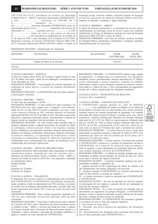 44 DIÁRIOOFICIALDOESTADO SÉRIE3 ANOVIII Nº101 FORTALEZA,01DEJUNHODE2016
CPF nº228.763.323-53, portador(a) da Carteira de Identidade
nº2008414156-0 – SSP/CE, doravante denominada CONTRATANTE,
e o(a) .............................. inscrito(a) no CNPJ/MF sob o
nº..........................., sediado(a) na...................................,
em............................. doravante designada CONTRATADA, neste ato
representada pelo(a) Sr.(a) ....................., portador(a) da Carteira de
Identidade nº................, expedida pela (o) .................., e CPF
nº........................, tendo em vista o que consta no Processo
nº............................. e em observância às disposições da Lei nº8.666, de
21 de junho de 1993, e suas alterações, da Lei Federal nº12.873/2013
(Programa Cisternas), do Decreto nº8.038/2013, Portaria MDS nº99/
2013 e Instrução Operacional SESAN nº01/2013 (define o modelo da
tecnologia social), resolvem celebrar o presente Contrato de Prestação
de Serviços, decorrente do Edital de Chamada Pública nº02/2016,
mediante as cláusulas e condições a seguir enunciadas.
CLÁUSULA PRIMEIRA – OBJETO
O objeto do presente instrumento é a contratação de serviços para a
implementação da tecnologia social de acesso à água, nas condições
estabelecidas no Projeto de Referência instituído por meio da Instrução
Operacional MDS nº01/2013, anexo do Edital.
PARÁGRAFO PRIMEIRO - Este termo de contrato vincula-se ao Edital
de Chamada Pública, identificado no preâmbulo e à proposta vencedora,
independentemente de transcrição.
PARÁGRAFO SEGUNDO - Quantificação da contratação:
MUNICÍPIO TECNOLOGIA QUANTIDADE VALOR VALOR
UNITÁRIO (R$) TOTAL (R$)
Cisterna de Placas de 16 mil litros. 3.024,58
TOTAL
CLÁUSULA SEGUNDA – VIGÊNCIA
O prazo de vigência deste Termo de Contrato é aquele fixado no item
10.1 do Edital, com início a partir de sua publicação e encerramento em
30 de Dezembro de 2016.
PARÁGRAFO PRIMEIRO - A prorrogação de contrato dependerá da
celebração de termo aditivo, e ocorrerá em situações devidamente
justificadas.
PARÁGRAFO SEGUNDO - A CONTRATADA não tem direito subjetivo
à prorrogação contratual.
CLÁUSULA TERCEIRA – PREÇO
O valor total da contratação é de R$...........
PARÁGRAFO PRIMEIRO - O valor unitário de cada tecnologia é de
R$3.024,58 (três mil, vinte e quatro reais e cinquenta e oito centavos),
sendo até 5%, ou seja, R$151,22 (cento e cinquenta e um reais e vinte
e dois centavos) referente ao ISS, conforme disposto na Instrução
Operacional SESAN nº01 de 07 de Julho de 2015. Devendo a concorrente
apresentar a legislação municipal vigente, descriminando a alíquota do
imposto devido ao município sede da prestadora de serviço.
PARÁGRAFO SEGUNDO - No valor unitário estão incluídas todas as
despesas ordinárias diretas e indiretas decorrentes da execução do objeto
de contratação, inclusive pessoal, tributos e/ou impostos, encargos
sociais, trabalhistas e previdenciários incidentes, despesas administrativas,
despesas com logística, alimentação, deslocamento, despesas relacionadas
ao processo construtivo, as capacitações de beneficiários e outros
necessários ao cumprimento integral do objeto da contratação em
conformidade com a uniformização dos modelos de tecnologias sociais
estabelecidas pela Instrução Operacional.
CLÁUSULA QUARTA – DOTAÇÃO ORÇAMENTÁRIA
As despesas decorrentes desta contratação estão programadas em dotação
orçamentária própria, repassada por meio do Convênio entre o
Ministério do Desenvolvimento Social e Combate à Fome – MDS e o
Governo do Estado do Ceará de nº021/2013, será repassado a contratada
na classificação abaixo:
Gestão/Unidade:
Fonte:
Programa de Trabalho:
Elemento de Despesa:
CLÁUSULA QUINTA – PAGAMENTO
O pagamento dos serviços relativos à implementação das tecnologias
pela CONTRATANTE à CONTRATADA será efetuado em parcelas,
sendo a primeira a título de adiantamento (até 30% da meta) e as demais
de acordo com as medições apresentadas/aprovadas, devendo cada uma
destas representar pelo menos 20% (vinte por cento) da meta total
contratada.
PARÁGRAFO PRIMEIRO - Para o último pagamento, limitando-se à
10% do valor contratado, deverá estar aprovado 100% da meta
contratada.
PARÁGRAFO SEGUNDO - A nota fiscal e recibo deverá conter o número
do Convênio 021/2013 entre o Ministério do Desenvolvimento Social
e Combate à Fome – MDS e o Governo do Estado do Ceará, o número
do Contrato firmado entre a Secretaria de Desenvolvimento Agrário e a
contratada, o objeto contratual, a descrição das atividades realizadas e a
agência e número da conta bancária da CONTRATADA.
PARÁGRAFO TERCEIRO - A CONTRATANTE poderá exigir, quando
do pagamento, a comprovação do cumprimento das obrigações
trabalhistas, fiscais e previdenciárias, inclusive decorrentes de 13º salários,
auxílio alimentação e auxílio transporte, acidentes de trabalho,
indenizações, multas e outras obrigações atinentes ao presente contrato,
reservando-se o direito de reter o valor correspondente aos pagamentos
devidos até a efetiva regularização das obrigações pendentes.”
CLÁUSULA SEXTA – INEXISTÊNCIA DE REAJUSTE
O preço é fixo e irreajustável.
CLÁUSULA SÉTIMA – GARANTIA DE EXECUÇÃO
A CONTRATADA prestará garantia no valor de R$XXXX
(.......................), na modalidade de caução em dinheiro ou em títulos da
dívida pública, devendo estes ter sido emitidos sob a forma escritural,
mediante registro em sistema centralizado de liquidação e de custódia
autorizado pelo Banco Central do Brasil e avaliados pelos seus valores
econômicos, conforme definido pelo Ministério da Fazenda; (Redação
dada pela Lei nº11.079, de 2004) ou seguro-garantia; (Redação dada
pela Lei nº8.883, de 1994) ou fiança bancária. (Redação dada pela Lei
nº8.883, de 8.6.94), correspondente a 0,5% (meio por cento) de seu
valor total, no prazo de 30 (trinta) dias, após a assinatura do contrato.
PARÁGRAFO PRIMEIRO – A inobservância do prazo fixado para
apresentação da garantia acarretará a aplicação de multa de 0,07% (sete
centésimos por cento) do valor do contrato por dia de atraso, até o
máximo de 2% (dois por cento).
PARÁGRAFO SEGUNDO – O atraso superior a 30 (trinta) dias autoriza
a CONTRATANTE a promover a retenção de pagamentos devidos à
CONTRATADA, até o limite de 5% (cinco) do valor do contrato a
título de garantia, a serem depositados em instituição financeira oficial,
com correção monetária, em favor da CONTRATANTE.
PARÁGRAFO TERCEIRO – A validade da garantia, qualquer que seja a
modalidade escolhida, deverá abranger um período de mais de 3 (três)
meses após o término da vigência contratual.
PARÁGRAFO QUARTO – A garantia assegurará, qualquer que seja a
modalidade escolhida, o pagamento de:
I – prejuízo advindo do não cumprimento do objeto do contrato e do
não adimplemento das demais obrigações nele previstas;
II – prejuízos causados à CONTRATANTE ou a terceiro, decorrentes de
culpa ou dolo durante a execução do contrato; e
III – as multas moratórias e punitivas aplicadas pela CONTRATANTE
à CONTRATADA.
PARÁGRAFO QUINTO – No caso de alteração do valor do contrato,
ou prorrogação de sua vigência, a garantia deverá ser readequada ou
renovada nas mesmas condições.
PARÁGRAFO SEXTO – Se o valor da garantia for utilizado total ou
parcialmente em pagamento de qualquer obrigação, a CONTRATADA
obriga-se a fazer a respectiva reposição no prazo máximo de 30 (trinta)
dias úteis, contados da data em que for notificada.
PARÁGRAFO SÉTIMO - A CONTRATANTE não executará a garantia
na ocorrência de uma ou mais das seguintes hipóteses:
I - caso fortuito ou força maior;
II - alteração, sem prévia anuência da seguradora, das obrigações
contratuais;
III - descumprimento das obrigações pelo contratado decorrentes de
atos ou fatos praticados pela CONTRATANTE; e
 