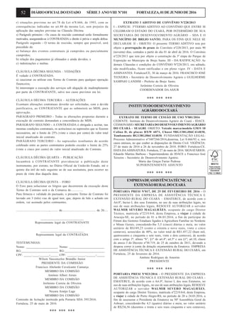 52 DIÁRIOOFICIALDOESTADO SÉRIE3 ANOVIII Nº101 FORTALEZA,01DEJUNHODE2016
r) situações previstas no art.78 da Lei nº8.666, de 1993, com as
consequências indicadas no art.80 da mesma Lei, sem prejuízo da
aplicação das sanções previstas na Cláusula Décima.
s) Parágrafo primeiro - Os casos de rescisão contratual serão formalmente
motivados, assegurando-se à CONTRATADA o direito à prévia e ampla defesa.
Parágrafo segundo - O termo de rescisão, sempre que possível, será
precedido de:
a) balanço dos eventos contratuais já cumpridos ou parcialmente
cumpridos;
b) relação dos pagamentos já efetuados e ainda devidos; e
c) indenizações e multas.
CLÁUSULA DÉCIMA SEGUNDA – VEDAÇÕES
É vedado à CONTRATADA:
a) caucionar ou utilizar este Termo de Contrato para qualquer operação
financeira;
b) interromper a execução dos serviços sob alegação de inadimplemento
por parte da CONTRATANTE, salvo nos casos previstos em lei.
CLÁUSULA DÉCIMA TERCEIRA – ALTERAÇÕES
Eventuais alterações contratuais deverão ser solicitadas, com a devida
justificativa, ao CONTRATANTE que as submeterá ao MDS, para
aprovação.
PARÁGRAFO PRIMEIRO - Todas as alterações propostas durante a
execução do contrato demandam a concordância do MDS.
PARÁGRAFO SEGUNDO - A CONTRATADA é obrigada a aceitar, nas
mesmas condições contratuais, os acréscimos ou supressões que se fizerem
necessários, até o limite de 25% (vinte e cinco por cento) do valor total
inicial atualizado do contrato.
PARÁGRAFO TERCEIRO - As supressões resultantes de acordo
celebrado entre as partes contratantes poderão exceder o limite de 25%
(vinte e cinco por cento) do valor inicial atualizado do Contrato.
CLÁUSULA DÉCIMA QUARTA – PUBLICAÇÃO
Incumbirá à CONTRATANTE providenciar a publicação deste
instrumento, por extrato, no Diário Oficial da União/do Estado, até o
quinto dia útil do mês seguinte ao de sua assinatura, para ocorrer no
prazo de vinte dias daquela data.
CLÁUSULA DÉCIMA QUINTA – FORO
O Foro para solucionar os litígios que decorrerem da execução deste
Termo de Contrato será o da Comarca de...............
Para firmeza e validade do pactuado, o presente Termo de Contrato foi
lavrado em 3 (três) vias de igual teor, que, depois de lido e achado em
ordem, vai assinado pelos contraentes.
.........................................,.......... de.......................................... de 20.....
_________________________
Representante legal da CONTRATANTE
_________________________
Representante legal da CONTRATADA
TESTEMUNHAS:
Nome: ____________________ Nome: ______________________
RG:_______________________ RG:_________________________
CPF: _____.____.______-_____ CPF: ______._____.______-_____
Wilson Vasconcelos Brandão Junior
PRESIDENTE DA COMISSÃO
Francisco Abelardo Cavalcante Camurça
MEMBRO DA COMISÃO
Antônio Alberi Arrais
MEMBRO DA COMISÃO
Jerônimo Correia de Oliveira
MEMBRO DA COMISÃO
Neyara Araújo Lage
MEMBRO DA COMISÃO
Comissão de licitação instituida pela Portaria SDA 395/2016.
Fortaleza, 25 de maio de 2016.
*** *** ***
INSTITUTODODESENVOLVIMENTO
AGRÁRIODOCEARÁ
EXTRATO DE TERMO DE CESSÃO DE USO Nº001/2016
CEDENTE: Instituto do Desenvolvimento Agrário do Ceará - IDACE.
CESSIONÁRIO:SECRETARIADO DESENVOLVIMENTOAGRÁRIO
DO CEARÁ - SEAGRI. OBJETO: Veículo marca/modelo GM/S 10
Colina D, de placas HXW 6071, Chassi 9BG138GJ06C414030,
Tombamento BG138GJ06C414030. FUNDAMENTAÇÃO LEGAL:
Processo Administrativo nº3407266/2016,doutrina, Lei 8.666/93 e, nos
casos omissos, no que couber as disposições de Direito Civil. VIGÊNCIA:
27 de maio de 2016 a 26 de novembro de 2018. FORO: Fortaleza-CE.
DATA DAASSINATURA: Fortaleza, 27 de maio de 2016. SIGNATÁRIOS:
Eduardo Martins Barbosa - Superintendente do IDACE e Francisco José
Teixeira - Secretário do Desenvolvimento Agrário.
Maria das Graças Farias Pedrosa
SUPERINTENDENTE ADJUNTO
*** *** ***
EXTRATO 3 ADITIVO DE CONVÊNIO Nº228/2013
I - ESPÉCIE: 3ºTERMO ADITIVO AO CONVÊNIO QUE ENTRE SI
CELEBRAM O ESTADO DO CEARÁ, POR INTERMÉDIO DE SUA
SECRETARIA DO DESENVOLVIMENTO AGRÁRIO – SDA E O
MUNICÍPIO DE BREJO SANTO, PARA OS FINS QUE NELE SE
DECLARAM. II - OBJETO: O presente TERMO ADITIVO tem por
objeto a prorrogação de prazo do Convênio nº228/2013, por mais 90
(noventa) dias, contados a partir do dia 01 de abril de 2016. O Convênio
nº228/2013 que tem por objeto a construção da 3ª etapa do Parque de
Exposição no Município de Brejo Santo. III - DA RATIFICAÇÃO: As
demais Cláusulas e condições do CONVÊNIO Nº228/2013, ora aditado,
não modificadas, ficam ratificadas e em pleno vigor. IV - DATA E
ASSINANTES: Fortaleza/CE, 30 de março de 2016. FRANCISCO JOSÉ
TEIXEIRA - Secretário de Desenvolvimento Agrário e GUILHERME
SAMPAIO LANDIM - Prefeito de Brejo Santo.
Jerônimo Correia de Oliveira
COORDENADOR DA ASJUR
*** *** ***
EMPRESADEASSISTÊNCIATÉCNICAE
EXTENSÃORURALDOCEARÁ
PORTARIA PRESI Nº017, DE 25 DE FEVEREIRO DE 2016 - O
PRESIDENTE DA EMPRESA DE ASSISTÊNCIA TÉCNICA E
EXTENSÃO RURAL DO CEARÁ – EMATERCE, de acordo com o
Art.8º, Inciso I, dos seus Estatutos, no uso de suas atribuições legais, no
uso de suas atribuições legais, RESOLVE AUTORIZAR o servidor
WALMIR SEVERO MAGALHÃES, ocupante do cargo Diretor
Técnico, matrícula nº2219.0-0, desta Empresa, a viajar à cidade de
Aracaju-SE, no período de 01 a 06.03.2016, a fim de participar do
Fórum dos Gestores Estaduais ligados à Agricultura Familiar no Nordeste
e Minas Gerais, concedendo-lhe 5,5 (cinco) diárias e meia, no valor
unitário de R$189,25 (cento e oitenta e nove reais, vinte e cinco
centavos), acrescidos de 40%, no valor total de R$1.457,22 (hum mil,
quatrocentos e cinquenta e sete reais, vinte e dois centavos), de acordo
com o artigo 3º; alínea “b”, §1º do art.4º; art.5º e seu §1º; art.10, classe
do anexo I do Decreto nº30.719, de 25 de outubro de 2011, devendo a
despesa correr à conta da dotação orçamentária da Ematerce. EMPRESA
DE ASSISTÊNCIA TÉCNICA E EXTENSÃO RURAL DO CEARÁ, em
Fortaleza, 25 de fevereiro de 2016.
Antônio Rodrigues de Amorim
PRESIDENTE
*** *** ***
PORTARIA PRESI Nº023/2016 - O PRESIDENTE DA EMPRESA
DE ASSISTÊNCIA TÉCNICA E EXTENSÃO RURAL DO CEARÁ -
EMATERCE, de acordo com o Art.8º, Inciso I, dos seus Estatutos, no
uso de suas atribuições legais,, no uso de suas atribuições legais, RESOLVE
AUTORIZAR o servidor WALMIR SEVERO MAGALHÃES,
ocupante do cargo Diretor Técnico, matrícula nº2219.0-0, desta Empresa,
a viajar à cidade de Porto Alegre-RS, no período de 20 a 24.03.2016, a
fim de assessorar o Presidente da Ematerce na 50ª Assembleia Geral da
Asbraer, concedendo-lhe 4,5 (quatro) diárias e meia, no valor unitário
de R$236,56 (duzentos e trinta e seis reais cinquenta e seis centavos),
 