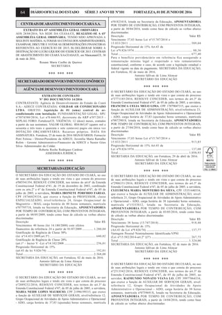 64 DIÁRIOOFICIALDOESTADO SÉRIE3 ANOVIII Nº101 FORTALEZA,01DEJUNHODE2016
CENTRAISDEABASTECIMENTODOCEARÁS.A.
EXTRATO DA 43ª ASSEMBLÉIA GERAL ORDINÁRIA
AOS 28/04/2016, NA SEDE DA CEASA/CE, REALIZOU-SE A 43ª
ASSEMBLÉIA GERAL ORDINÁRIA, TENDO SIDO APROVADA A
SEGUINTE MATÉRIA:A)TOMARAS CONTAS DOSADMINISTRADORES,
EXAMINAR, DISCUTIR E VOTAR AS DEMONSTRAÇÕES FINANCEIRAS
REFERENTES AO EXERCÍCIO DE 2015; B) DELIBERAR SOBRE A
DESTINAÇÃO DO LUCRO LÍQUIDO DO EXERCÍCIO DE 2015. CENTRAIS
DE ABASTECIMENTO DO CEARÁ S/A-CEASA/CE, em Maracanaú/CE, 30
de maio de 2016..
Rosane Maria Coelho de Queiroz
SECRETÁRIA
*** *** ***
SECRETARIADODESENVOLVIMENTOECONÔMICO
AGÊNCIADEDESENVOLVIMENTODOCEARÁ
EXTRATO DE CONTRATO
Nº DO DOCUMENTO 14/2016
CONTRATANTE: Agência de Desenvolvimento do Estado do Ceará
S.A.- ADECE CONTRATADA: COLDAR AR CONDICIONADO
LTDA. OBJETO: Aquisição de 01 (uma) central de ar-
condicionado com instalação. FUNDAMENTAÇÃO LEGAL: SPU
nº3074380/2016, Lei nº8.666/93, decorrente da ARP nº07/2015 -
SEPLAG FORO: Fortaleza/CE. VIGÊNCIA: 12 (doze) meses, contados
a partir da sua assinatura. VALOR GLOBAL: R$4.063,47 (quatro mil e
sessenta e três reais e quarenta e sete centavos) pagos em única vez
DOTAÇÃO ORÇAMENTÁRIA: Recursos próprios. DATA DA
ASSINATURA: Fortaleza, 25 de maio de 2016 SIGNATÁRIOS: Ferruccio
Petri Feitosa - Diretor-Presidente da ADECE; Juvenília Maria Ramalho
Rolim - Gerente Administrativo-Financeiro da ADECE e Nestor Góes
Silva- Administrador da Coldar.
Roberta Rocha Rodrigues Cardoso
ASSESSORA JURÍDICA
*** *** ***
SECRETARIADAEDUCAÇÃO
O SECRETÁRIO DA EDUCAÇÃO DO ESTADO DO CEARÁ, no uso
de suas atribuições legais e tendo em vista o que consta do processo
nº085541354, RESOLVE CONCEDER, nos termos do art.6º da Emenda
Constitucional Federal nº41, de 19 de dezembro de 2003, combinado
com os arts.2º e 6º da Emenda Constitucional Federal nº47, de 05 de
julho de 2005, a servidora, MARIA IRONETE PORFIRIO FARIAS,
CPF 18746829334, que exerce a função de PROFESSOR, classe
ESPECIALIZADO, nível/referência 24, Grupo Ocupacional de
Magistério - MAG, carga horária de 40 horas semanais, matrícula
nº07795718, lotada na Secretaria da Educação, APOSENTADORIA
POR TEMPO DE CONTRIBUIÇÃO, COM PROVENTOS INTEGRAIS,
a partir de 08/05/2009, tendo como base de cálculo as verbas abaixo
discriminadas:
Descrição Valor R$
Vencimentos 40 horas (lei 14.180/2008) com efeitos
financeiros da referência 24 a partir de 01/07/2009 ............... 1.280,04
Gratificação de Regência de Classe 50%
(lei nº14.431/2009,art.5º) ............................................................. 640,02
Gratificação de Regência de Classe 20%
(art.1º - Inciso V -Lei nº14.182/2008 .......................................... 256,01
Progressão Horizontal de 15%
(art.43 da lei 9.826/74) ................................................................. 192,01
Total .............................................................................................. 2.368,08
SECRETARIA DA EDUCAÇÃO, em Fortaleza, 02 de maio de 2016.
Antonio Idilvan de Lima Alencar
SECRETÁRIO DA EDUCAÇÃO
*** *** ***
O SECRETÁRIO DA EDUCAÇÃO DO ESTADO DO CEARÁ, no uso
de suas atribuições legais e tendo em vista o que consta do processo
nº2889232/2016, RESOLVE CONCEDER, nos termos do art.3º da
Emenda Constitucional Federal nº47, de 05 de julho de 2005, a servidora,
MARIA NEIDE LOPES MAURICIO, CPF 21996199315, que exerce
a função de AUXILIAR DE SERVIÇOS GERAIS, nível/referência 12,
Grupo Ocupacional de Atividades de Apoio Administrativo e Operacional
- ADO, carga horária de 37,83 (ajustada) horas semanais, matrícula
nº01823418, lotada na Secretaria da Educação, APOSENTADORIA
POR TEMPO DE CONTRIBUIÇÃO, COM PROVENTOS INTEGRAIS,
a partir de 30/04/2016, tendo como base de cálculo as verbas abaixo
discriminadas:
Descrição Valor R$
Vencimento 37,83 horas Lei nº15.747/2014 e
15.033/2011 ................................................................................... 589,04
Progressão Horizontal de 15% Art.43 da
Lei nº9.826/1974.............................................................................. 88,36
Total ................................................................................................. 677,40
Para o benefício previdenciário em referência fica assegurado a
remuneração mínima legal e respeitado o teto remuneratório
constitucional, conforme o caso, de acordo com a legislação estadual e
federal vigente na data do pagamento. SECRETARIA DA EDUCAÇÃO,
em Fortaleza, 02 de maio de 2016.
Antonio Idilvan de Lima Alencar
SECRETÁRIO DA EDUCAÇÃO
*** *** ***
O SECRETÁRIO DA EDUCAÇÃO DO ESTADO DO CEARÁ, no uso
de suas atribuições legais e tendo em vista o que consta do processo
nº2771185/2016, RESOLVE CONCEDER, nos termos do art.3º da
Emenda Constitucional Federal nº47, de 05 de julho de 2005, a servidora,
FRANCISCA CELIA MELO LIMA, CPF 17079047315, que exerce a
função de AUXILIAR DE ADMINISTRAÇÃO, nível/referência 21,
Grupo Ocupacional de Atividades de Apoio Administrativo e Operacional
- ADO, carga horária de 37,83 (ajustada) horas semanais, matrícula
nº08729018, lotada na Secretaria da Educação, APOSENTADORIA
POR TEMPO DE CONTRIBUIÇÃO, COM PROVENTOS INTEGRAIS,
a partir de 27/04/2016, tendo como base de cálculo as verbas abaixo
discriminadas:
Descrição Valor R$
Vencimento 37,83 horas Lei nº15.747/2014 e
15.033/2011 ................................................................................... 913,85
Progressão Horizontal de 15% Art.43 da
Lei nº9.826/1974............................................................................ 137,08
Total .............................................................................................. 1.050,93
SECRETARIA DA EDUCAÇÃO, em Fortaleza, 29 de abril de 2016.
Antonio Idilvan de Lima Alencar
SECRETÁRIO DA EDUCAÇÃO
*** *** ***
O SECRETÁRIO DA EDUCAÇÃO DO ESTADO DO CEARÁ, no uso
de suas atribuições legais e tendo em vista o que consta do processo
nº2906331/2016, RESOLVE CONCEDER, nos termos do art.3º da
Emenda Constitucional Federal nº47, de 05 de julho de 2005, a servidora,
CLEUDENIA MARIA MONTEIRO DA SILVA, CPF 15351440334,
que exerce a função de AUXILIAR DE ADMINISTRAÇÃO, nível/
referência 21, Grupo Ocupacional de Atividades de Apoio Administrativo
e Operacional - ADO, carga horária de 38 (ajustada) horas semanais,
matrícula nº15333812, lotada na Secretaria da Educação,
APOSENTADORIA POR TEMPO DE CONTRIBUIÇÃO, COM
PROVENTOS INTEGRAIS, a partir de 03/05/2016, tendo como base
de cálculo as verbas abaixo discriminadas:
Descrição Valor R$
Vencimento 38 horas (15.747/2014) ........................................... 918,48
Progressão Horizontal de 15%
(Art.43 da Lei nº9.826/74) ........................................................... 137,77
Vantagem Pessoal Nominalmente Identificada-VPNI
(Lei nº15.582/2014-art.2º §3º) ..................................................... 267,75
Total .............................................................................................. 1.324,00
SECRETARIA DA EDUCAÇÃO, em Fortaleza, 02 de maio de 2016.
Antonio Idilvan de Lima Alencar
SECRETÁRIO DA EDUCAÇÃO
*** *** ***
O SECRETÁRIO DA EDUCAÇÃO DO ESTADO DO CEARÁ, no uso
de suas atribuições legais e tendo em vista o que consta do processo
nº2513542/2016, RESOLVE CONCEDER, nos termos do art.3º da
Emenda Constitucional Federal nº47, de 05 de julho de 2005, ao
servidor, RAIMUNDO NONATO VIANA LO, CPF 39977064334,
que exerce a função de AUXILIAR DE SERVIÇOS GERAIS, nível/
referência 12, Grupo Ocupacional de Atividades de Apoio
Administrativo e Operacional - ADO, carga horária de 30 horas
semanais, matrícula nº0759691X, lotado na Secretaria da Educação,
APOSENTADORIA POR TEMPO DE CONTRIBUIÇÃO, COM
PROVENTOS INTEGRAIS, a partir de 14/04/2016, tendo como base
de cálculo as verbas abaixo discriminadas:
 