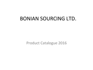 BONIAN	SOURCING	LTD.	
Product	Catalogue	2016	
 