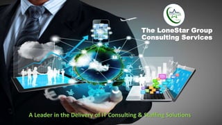 The LoneStar Group
Consulting Services
A Leader in the Delivery of IT Consulting & Staffing Solutions
 