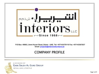P.O Box: 48863, Umm Hurair Road, Dubai – UAE. Tel: +97143370116 Fax: +97143367657
Email: projects@interiorsfurniture.ae
COMPANY PROFILE
Page 1 of 77
 