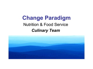 Change Paradigm
Nutrition & Food Service
Culinary Team
 