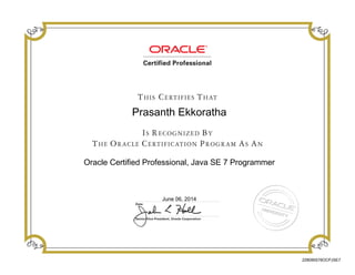 Prasanth Ekkoratha
Oracle Certified Professional, Java SE 7 Programmer
June 06, 2014
228090576OCPJSE7
 