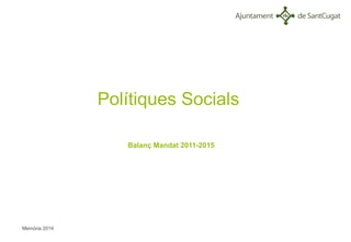 Polítiques Socials
Balanç Mandat 2011-2015
Memòria 2014
 