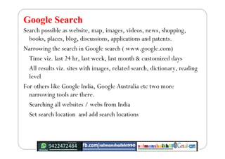 Google Search
Search possible as website, map, images, videos, news, shopping,
books, places, blog, discussions, applicati...
