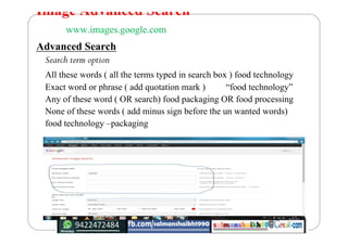 Image Advanced Search
www.images.google.com
Advanced Search
Search term option
All these words ( all the terms typed in se...