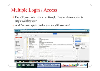 Multiple Login / Access
 Use different web browsers ( Google chrome allows access in
single web browser)
 Add Account op...