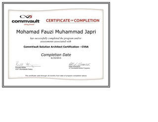 Mohamad Fauzi Muhammad Japri
has successfully completed the program and/or 
assessments associated with 
CommVault Solution Architect Certification - CVSA
  
Completion Date
6/19/2015
This certificate valid through 18 months from date of program completion above.
 