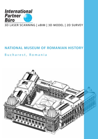 NATIONAL MUSEUM OF ROMANIAN HISTORY
3D LASER SCANNING | eBIM | 3D MODEL | 2D SURVEY
B u c h a r e s t , R o m a n i a
 