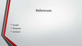 References
• Google
• Wikipedia
• AirWatch
 