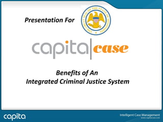 Benefits of An
Integrated Criminal Justice System
Presentation For
 