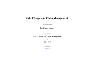 ABB Inc.
This is to certify that
has completed
presented by
Taif Mohamed
PM - Change and Claim Management
PM - Change and Claim Management
2014-10-29
on
 