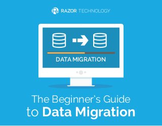 page 1 | www.razor-tech.com | The Beginner’s Guide to Data Migration
DATAMIGRATION
The Beginner’s Guide
to Data Migration
 