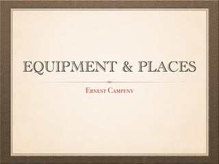 EQUIPMENT & PLACES
Ernest Campeny
 