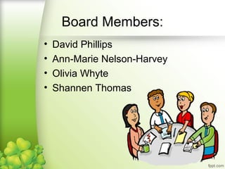 • David Phillips
• Ann-Marie Nelson-Harvey
• Olivia Whyte
• Shannen Thomas
Board Members:
 