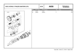 EIXO LATERAL E TRAÇÃO DIANTEIRA (270) 42-04 A650
Ref. Num. Peça Denominação Qtd Nota $ Unit
25 JD9103 Arruela 2 0,00
26 HA6323 Parafuso 2 0,00
Trator A650 - Versão 3.0 - 07/2010 - Página 15/36
 