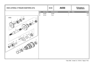 EIXO LATERAL E TRAÇÃO DIANTEIRA (272) 42-04 A650
Ref. Num. Peça Denominação Qtd Nota $ Unit
25 627650 Arruela 1 0,00
26 627640 Porca 1 0,00
Trator A650 - Versão 3.0 - 07/2010 - Página 17/36
 