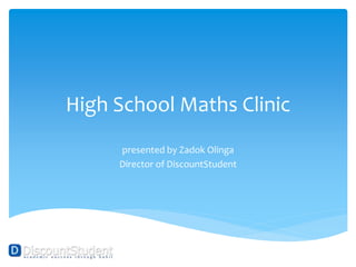 High School Maths Clinic
presented by Zadok Olinga
Director of DiscountStudent
 