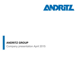 Company presentation April 2015
ANDRITZ GROUP
 