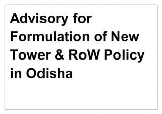 Advisory for
Formulation of New
Tower & RoW Policy
in Odisha
 