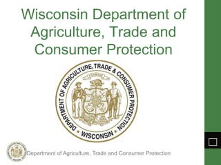 2
Department of Agriculture, Trade and Consumer Protection
Wisconsin Department of
Agriculture, Trade and
Consumer Protection
 