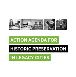 ACTION AGENDA FOR
HISTORIC PRESERVATION
IN LEGACY CITIES
 