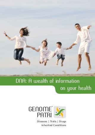 GENOME
PATRI
Diseases | Traits | Drugs
Inherited Conditions
DNA: A wealth of information
on your health
 