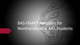 BAS-ITAM Promotion for
Nontransferable AAS Students
 