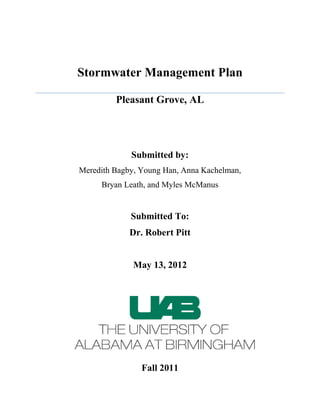 Stormwater Management Plan
Pleasant Grove, AL
Submitted by:
Meredith Bagby, Young Han, Anna Kachelman,
Bryan Leath, and Myles McManus
Submitted To:
Dr. Robert Pitt
May 13, 2012
Fall 2011
 