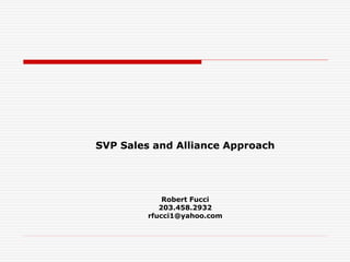 SVP Sales and Alliance Approach
Robert Fucci
203.458.2932
rfucci1@yahoo.com
 