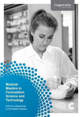 Modular
Masters in
Formulation
Science and
Technology
CPD for professionals
in Formulation Science
 