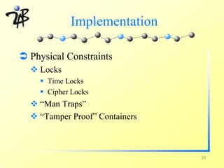 Implementation

Ü Physical Constraints
  v Locks
    § Time Locks
    § Cipher Locks
  v “Man Traps”
  v “Tamper Proof” Containers



                                24
 
