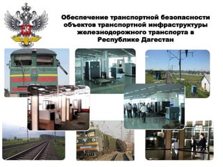 Обеспечение транспортной безопасности
объектов транспортной инфраструктуры
железнодорожного транспорта в
Республике Дагестан
 
