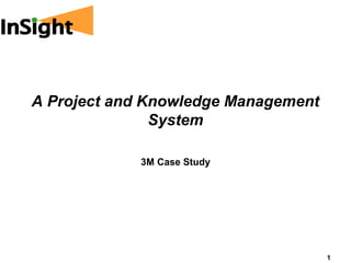 1
A Project and Knowledge Management
System
3M Case Study
 
