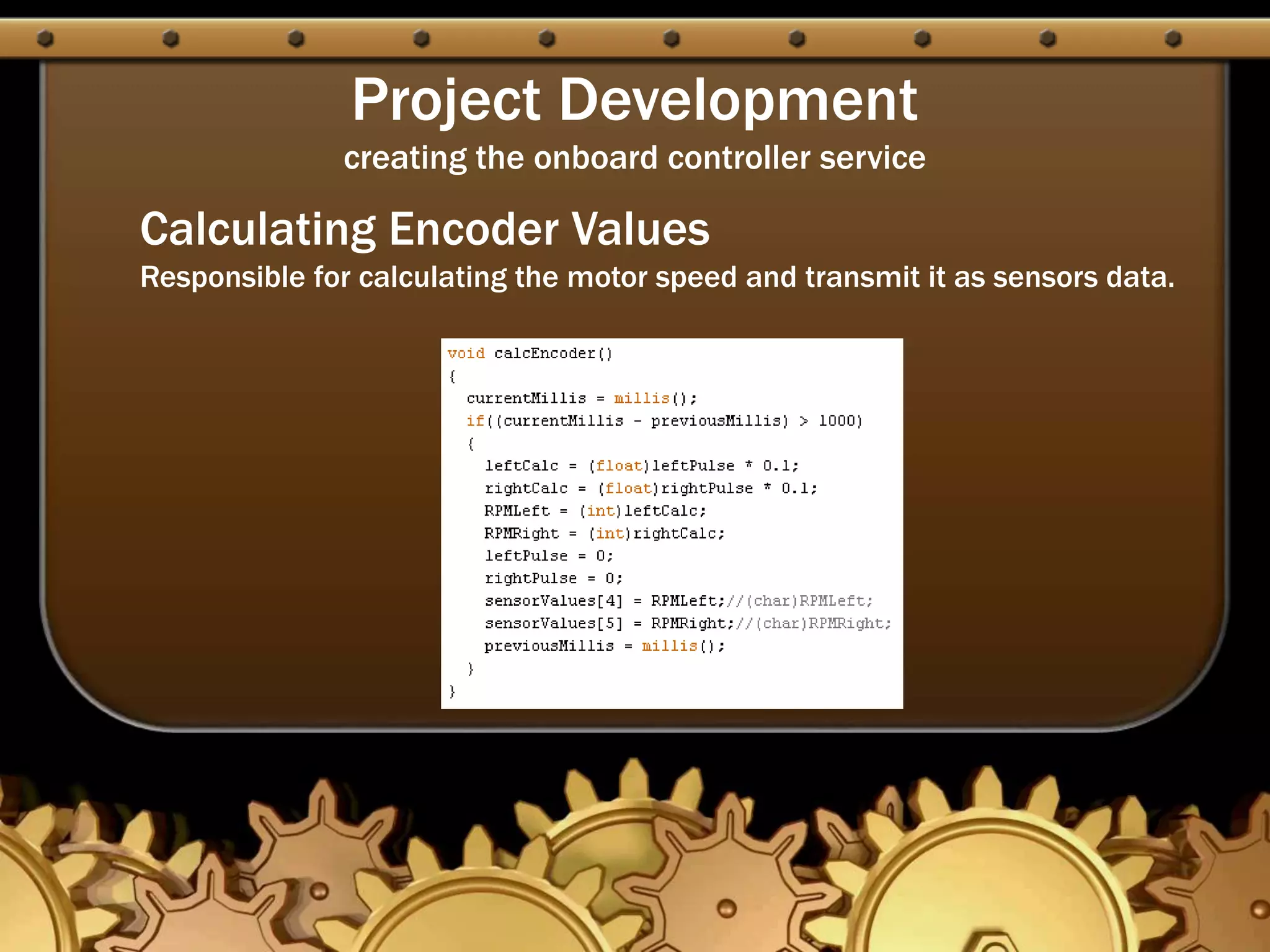 Project Development
creating the onboard controller service
Calculating Encoder Values
Responsible for calculating the motor speed and transmit it as sensors data.
 