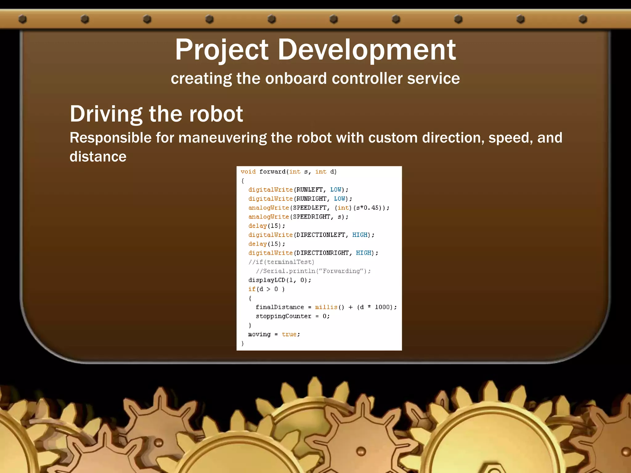 Project Development
creating the onboard controller service
Driving the robot
Responsible for maneuvering the robot with custom direction, speed, and
distance
 