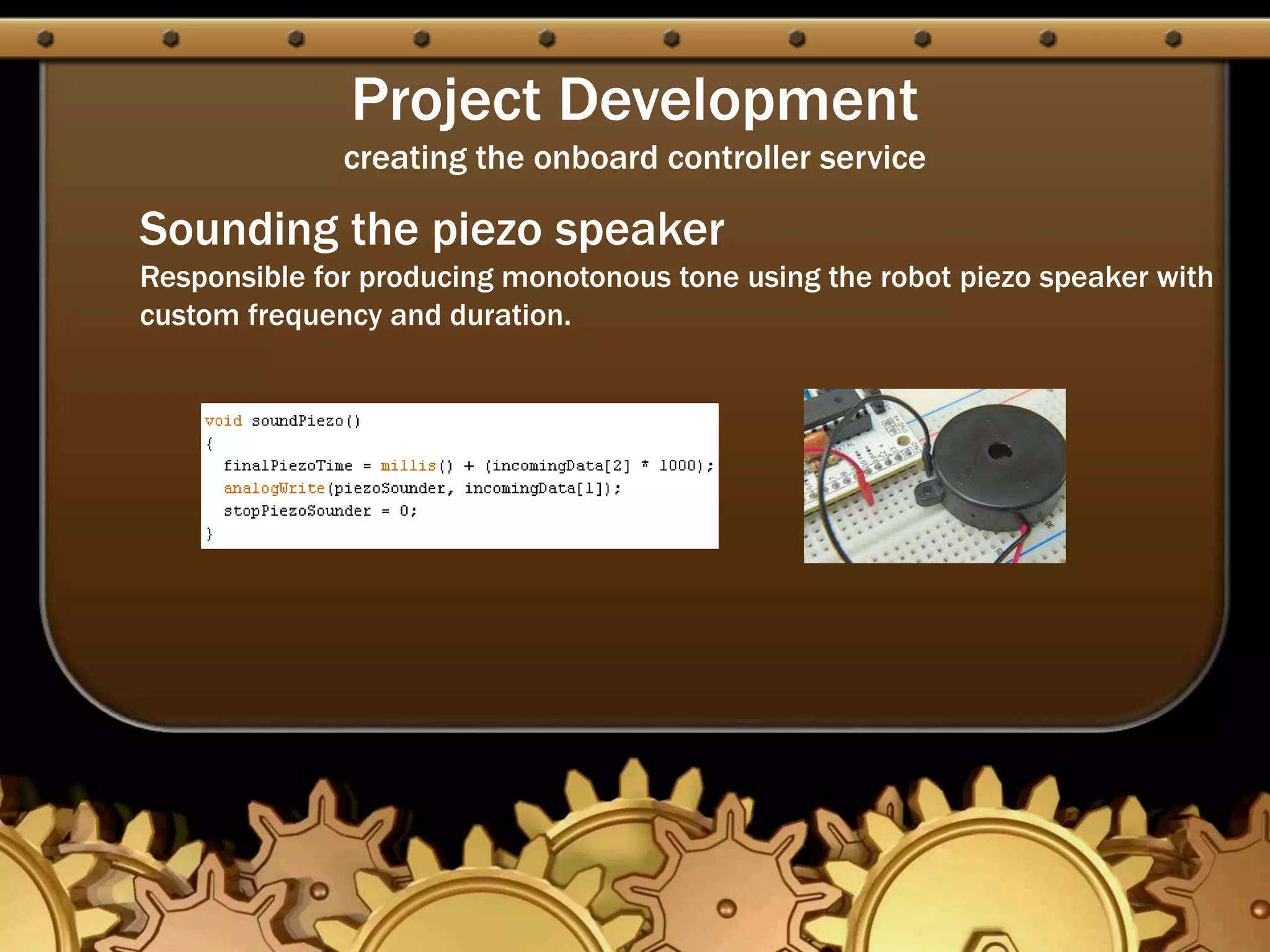 Project Development
creating the onboard controller service
Sounding the piezo speaker
Responsible for producing monotonous tone using the robot piezo speaker with
custom frequency and duration.
 
