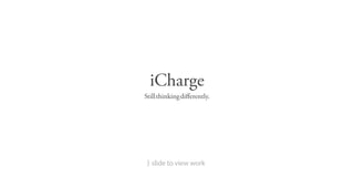 slide to view work
iCharge
Stillthinkingdifferently.
 