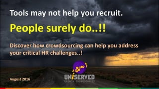 Tools may not help you recruit.
People surely do..!!
Discover how crowdsourcing can help you address
your critical HR challenges..!
August 2016
 