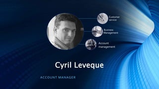 Cyril Leveque
ACCOUNT MANAGER
Customer
service
Business
Management
Account
management
 