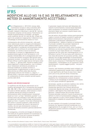 8 ITALIA ACCOUNTING BULLETIN – LUGLIO 2016
IFRS
MODIFICHE ALLO IAS 16 E IAS 38 RELATIVAMENTE AI
METODI DI AMMORTAMENTO ACCETTABILI
on il Regolamento n. 2015/2231 emesso dalla
Commissione Europea in data 2 dicembre 2015
sono state omologate le modifiche allo IAS 16 –
Immobili, impianti e macchinari e allo IAS 38 - Attività
immateriali comprese nel documento “Chiarimento sui
metodi di ammortamento accettabili” (di seguito
anche modifiche allo IAS 16 e allo IAS 38), in base alle
quali è da considerarsi inappropriata l’adozione di una
metodologia di ammortamento basata sui ricavi.
Limitatamente alle attività immateriali, sulle quali
come vedremo più avanti si vengono ad evidenziare i
maggiori impatti derivanti dalle suddette modifiche,
tale indicazione è considerata una presunzione relativa
superabile solo al verificarsi di una delle seguenti
circostanze: (i) il diritto d’uso di un’attività
immateriale è correlato al raggiungimento di una
predeterminata soglia di ricavi da produrre; o (ii)
quando è dimostrabile che il conseguimento dei ricavi
e l’utilizzo dei benefici economici dell’attività siano
altamente correlati. Le modifiche allo IAS 16 e allo IAS
38 sono efficaci a partire dagli esercizi che hanno inizio
il, o dopo il, 1° gennaio 2016. Poiché la modifica deve
essere applicata in modo prospettico, non è richiesto
alcun restatement del bilancio precedente. Le
eventuali modifiche al metodo corrente di
ammortamento si applicheranno ai valori di carico
delle attività con effetto dalla data di prima
applicazione (esercizi che iniziano il, o dopo il, 1°
gennaio 2016), e dovranno essere contabilizzate come
un cambiamento di stima contabile secondo quanto
previsto dallo IAS 8.
Impatto sulle Attività immateriali
Le modifiche allo IAS 38 sono intervenute con la
modifica del paragrafo 92 e l’introduzione dei paragrafi
98A, 98B, 98C e 130J. Anche se questo emendamento
non pone un divieto assoluto, viene tuttavia a crearsi
un grande ostacolo all’utilizzo di metodi di
ammortamento delle immobilizzazioni immateriali
basati sui ricavi. La frase “altamente correlati” è un
termine nuovo mai utilizzato in altri IFRS che è stato
introdotto per limitare l'utilizzo degli ammortamenti
basati sui ricavi, in quanto i ricavi sono influenzati da
altri fattori e processi produttivi, dalle attività di
vendita e da variazioni dei volumi e dei prezzi di
vendita, che non sono direttamente connessi al
consumo dei benefici economici generati dall'attività
immateriale.
Di conseguenza, un’entità avrà bisogno di dimostrare
che esiste più di qualche elemento di correlazione tra
la generazione dei ricavi ed il consumo di benefici
economici attesi dall’utilizzo del bene.
Il potenziale impatto derivante dall’abbandono dei
metodi di ammortamento revenue-based dipenderà
della correlazione tra metodi di ammortamento
alternativi basati sul consumo e quello basato sulla
generazione dei ricavi.
Uno dei settori che potrebbe risultare particolarmente
colpito in termini di impatti economici è quello del
Media & Entertainment (tipicamente le società di
produzione e distribuzione radiotelevisiva e
cinematografica) , laddove si ipotizzi un cambiamento
di principio contabile che preveda l’adozione di
ammortamenti a quote costanti; le società
appartenenti a tale settore infatti, dove il prodotto
distribuito sul mercato ha generalmente un ciclo di vita
in termini di ricavi molto elevato con l’immediata
proiezione dei film nelle sale cinematografiche e/o la
diffusione in prima TV di una nuova serie televisiva e
man mano decrescente nel successivo periodo, avendo
adottato fino ad oggi metodologie di ammortamento
dei diritti immateriali basata sulla previsione dei ricavi
attesi (la più conosciuta è l’Individual film forecasting
computation), rischierebbero ora di riconoscere minori
ammortamenti- e quindi maggiori profitti – nei primi
anni di vita.
Tuttavia, tale fenomeno potrebbe essere mitigato con
svalutazioni supplementari quando viene a registrarsi
un calo significativo dei flussi di cassa futuri, dopo i
primi anni di vita utile del diritto immateriale.
Come indicato precedentemente esiste tuttavia la
possibilità che, limitatamente a talune situazioni,
l’utilizzo di una metodologia di ammortamenti basata
sui ricavi possa considerarsi appropriata.
Ad esempio, quando un contratto stabilisce che i diritti
dell'entità in ordine all'utilizzo di un'attività
immateriale specifichi che l'utilizzo dell'attività
immateriale dipende dal tempo, dal numero di unità
prodotte o dall’importo fisso totale dei ricavi da
generare. L'identificazione del principale fattore
limitante potrebbe costituire il punto di partenza per
definire il criterio di ammortamento adeguato, ma può
essere applicato un altro criterio qualora rifletta più
fedelmente la modalità di consumo attesa dei benefici
economici.
Un altro esempio si ha quando il principale fattore
limitante che riguarda un'attività immateriale sia il
raggiungimento di una soglia di ricavi, per cui i ricavi
da generare possono costituire un adeguato criterio di
ammortamento.
C
Hanno contribuito alla redazione di questo numero: Stefano Bianchi, Vittorio Leone, Paola Pedotti.
L’ Accounting Bulletin viene pubblicato da BDO con l’intento di tenere aggiornati i clienti sugli sviluppi in ambito contabile. Questa pubblicazione non può,
in nessuna circostanza, essere associata, in parte o in toto, ad un’opinione espressa da BDO. Nonostante l’attenzione con cui è preparata, BDO non può
essere ritenuta responsabile di eventuali errori od omissioni contenuti nel documento. La redazione di questo numero è stata completata il 30 giugno 2016.
 