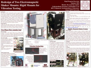Introduction
Since 2003, the TAMU Turbomachinery Lab has conducted research
on the effects of two phase flow on certain wet annular seals. The
research produces reliable force coefficients (stiffness and damping)
for wet annular seals and is essential in designing reliable electrical
submersible pump systems [1]. An existing test rig assesses the effect
of varying gas/liquid volume fraction on the dynamic forced
performance of a wet gas (two-phase flow) seals [2]. In the original
design, the shakers are flexibly mounted in an effort to shift the
structural natural frequency below the shaker excitation frequency
range. However, early testing showed the system to be highly damped
and revealed shaker motion due to dynamic excitations.
Rigidly Mounted Shaker Frames
Basic Principle
A box frame model is chosen in order to maximize simplicity and
fabrication efficiency while still accomplishing the design criteria. Steel
channel and ½ in. steel plating is used in part due to material available in
shop, but also meets lifelong durability. Anti-vibration matting sits between
the trunnion and frame, as well as, the frame and the table in order to
improve damping. The strut channel is in line with the intended load
direction to allow for additional structural stiffness in the event that
structure does not meet excitation frequency requirements. Guide posts
with additional holes allow for thumb screws to contact at four points on
the frame. These thumb screws can be adjusted, thus changing the angle
position of the structure. Step clamps constrain the structure once in place.
“X-Mount”
Shown above, the X-mount is constructed first in order to test the basic
model. Vibration testing determined the system’s natural frequency to be
at 312 and 328 Hz, both well above the 10-200 Hz. range. After validating
that the initial design meets our parameters, work can continue on the Y-
mount.
“Y-Mount”
Figure A shows the Y-mount’s design obstacles around the existing test
rig. The same dimensions used for the X-mount are valid for the space
provided, however, a ¼ in. is taken out of the main frame vertically in
order to make room for ¼ in. steel plating on the bottom. These plates act
as spacers around the base of the test rig’s diagonal supports.
Vibration Testing Data
Design Objective
Construct two rigid shaker mounts (X and Y directions) in order to
eliminate shaker movement emanating from a softly mounted system.
Shaker assemblies must interface with the existing test rig and have a
natural frequency above the test rig’s frequency range of 10-200 Hz.
Procedure
1. Assess space parameters and materials currently available.
2. Based on constraints, design two shaker mounts (X and Y directions) using
SolidWorks.
3. Fabricate in-house and assemble.
4. Preliminary align shaker assemblies to test rig and drill holes for table
mounting.
5. Once constrained, preform vibration testing in order to determine system’s
natural frequency; confirm natural frequency is outside excitation range.
References
[1] San Andrés, L., Liu, Q., Lu, X., 2015, “Leakage and Force Coefficients in a Wet Annular Seal:
Influence of Journal Rotation Speed,” Continuation Proposal to the TAMU Turbomachinery
Research Consortium, May.
[2] San Andrés, L., Updated 2008, “Identification of Force Coefficients in a Squeeze Film Damper
with a Mechanical Seal,” from http://rotorlab.tamu.edu/tribgroup/default.htm.
[3]San Andrés, L., Liu, Q., Lu, X., 2015, “Measurements of Leakage and Force Coefficients in a
Short Length Annular Seal Operating with a Gas in Oil Mixture,” Extended Abstract, Proceedings
of the 2015 STLE Annual Meeting & Exhibition, Dallas, TX.
[4]San Andrés, L., 2008, “TRC Squeeze Film Damper Test Rig,” from
http://rotorlab.tamu.edu/tribgroup/default.htm
`
1. “Stinger”
2. Pneumatic Shaker
3. Trunnion
4. Anti-Vibration Matting
5. Structure Frame
6. Step Clamp
7. Guide Posts
Redesign of Two Electromagnetic
Shaker Mounts: Rigid Mounts for
Vibration Testing
Final Progress Overview
Summer 2015
Mentor: Dr. Luis San Andrés
Undergraduate Presenter: Christopher Cruz
REU Program & Turbomachinery Laboratory
Texas A&M University
6
4
1
2 3
5
7
Sparger
Mixture
Pipe
Top
Plate
Support
Pipe
Transparent Seal Cartridge
Two Phase Flow Annular Seal
Basic Principle
A journal spins at high speeds within the seal cartridge (radial
clearance = 127 μm) to which an oil/air mixture is fed. Two
externally mounted shakers (100 lbf), orthogonally mounted, deliver
dynamic loads to the test rig while two eddy current sensors and load
cells record the displacement and load, respectively.
Wet Seal Test Rig
Deep sea compression systems must
work under strenuous conditions
with gas and liquid mixtures, mostly
inhomogeneous. This test rig
characterizes the leakage and
dynamic force coefficients of a short
length
annular seal operating under various
flow regimes ranging from pure gas,
to bubbly
(liquid in gas), to foamy (gas in
liquid), to pure liquid. [3]
Softly Mounted System
Two orthogonally mounted electromagnetic
shakers (X and Y directions) excite the cartridge
with periodic (single frequency) forces spanning
a wide frequency range
(10-200 Hz.). In this design
the structural natural
frequency of the system was
to be below the shaker
excitation frequency range.
Early testing showed the
system to be highly damped
and revealed shaker support
motion due to dynamic
load excitations.
Wet seal test rig [1]
Softly mounted system [4]
Vibration Testing
Once fabrication is completed and structure
is assembled and mounted to the table,
vibration testing can then begin. A thin layer
of wax attaches a 1 gram piezoelectric
accelerometer to the center of the back plate
on the shaker. Cables connect the
accelerometer to a dynamic signal analyzer.
A small rubber mallet strikes the trunnion
on the back side of the frame in line with
the mounting bolts. The dynamic signal
analyzer shows a peak amplitude of
acceleration, which corresponds to the
natural frequency of the assembly. The
dynamic signal analyzer measures four set
averages of 20 impacts. The first set of two
tests are conducted with the stinger
disconnected from the testing rig; the
second set are conducted while connected
as shown in figure below.
X-Mount Data
Y-Mount Data
A) Original Test Rig Obstacles B) Y-Mount
Oil Pan
Diagonal
Supports
Support
Base
Spacer
Plates
Peaks at 312 and 328
Hz. Gray represents test
data while stinger is
connected, blue is data
while stinger
disconnected.
Peak observed at 304
Hz. Orange represents
test data while stinger is
connected, purple
represents test data
while stinger is
disconnected.
Stinger Disconnected
Stinger Connected
X-Mount Design and Finished Product
 