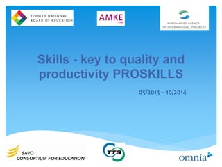 Skills - key to quality and
productivity PROSKILLS
05/2013 – 10/2014
 